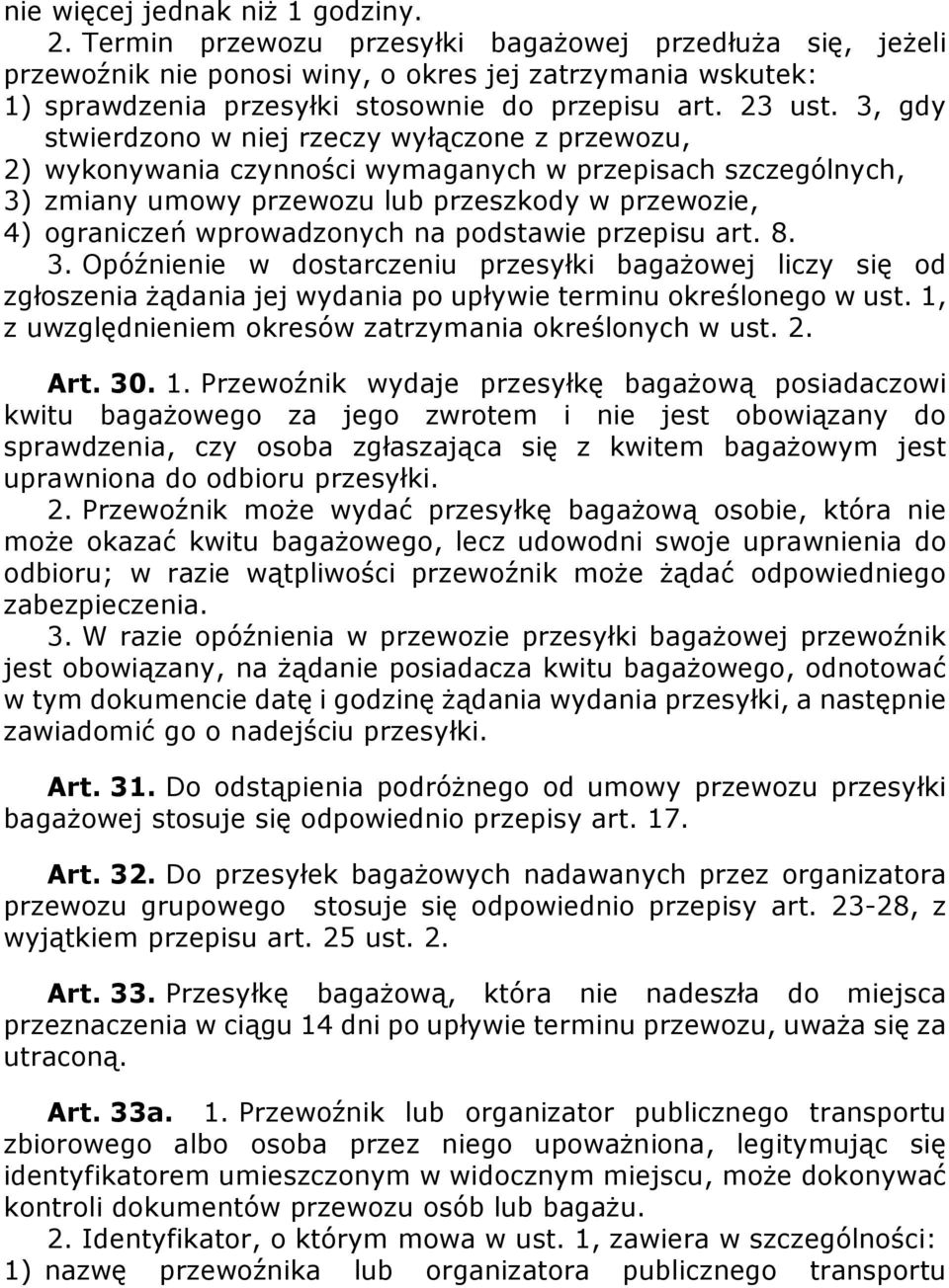 3, gdy stwierdzono w niej rzeczy wyłączone z przewozu, 2) wykonywania czynności wymaganych w przepisach szczególnych, 3) zmiany umowy przewozu lub przeszkody w przewozie, 4) ograniczeń wprowadzonych