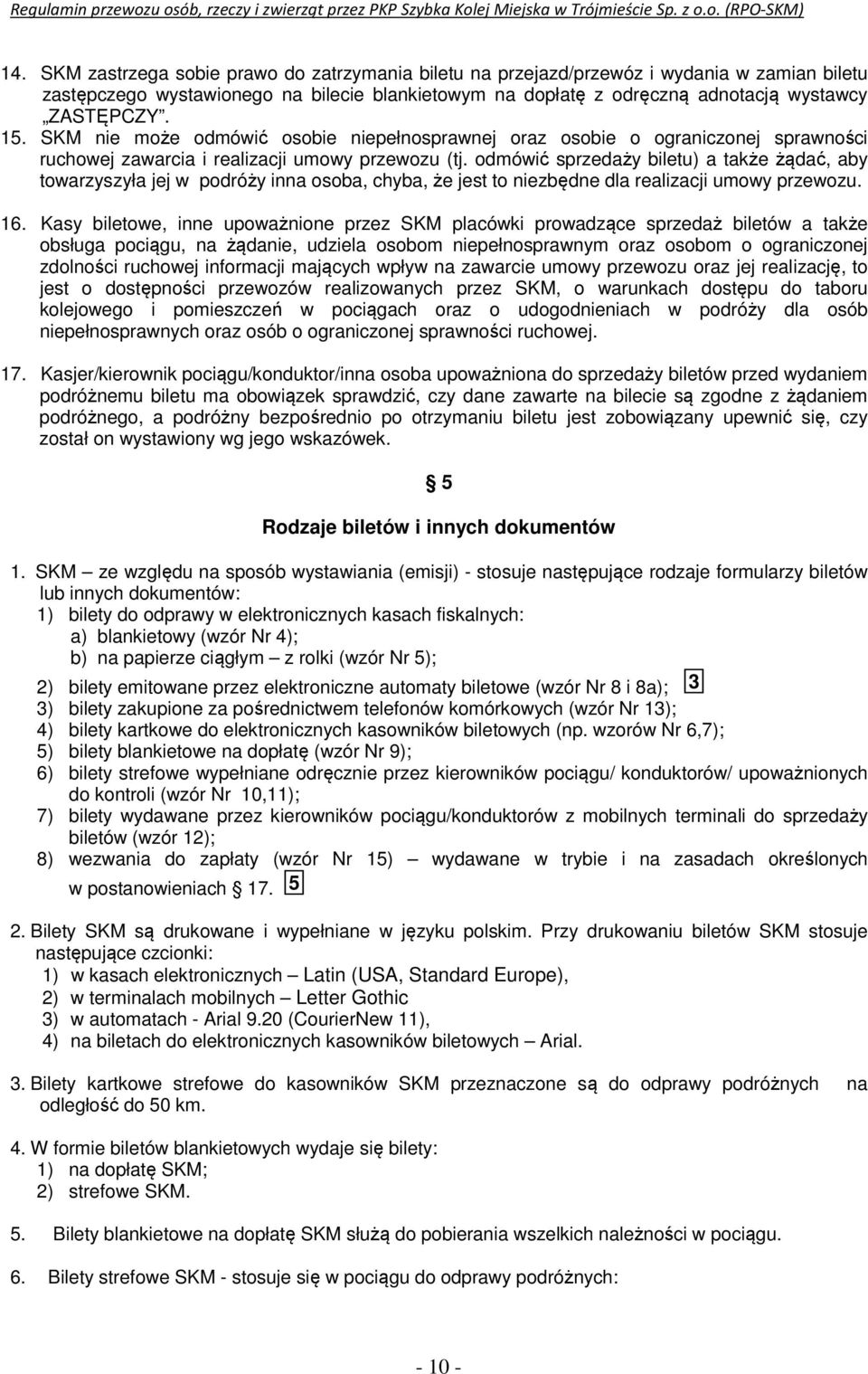 odmówić sprzedaży biletu) a także żądać, aby towarzyszyła jej w podróży inna osoba, chyba, że jest to niezbędne dla realizacji umowy przewozu. 16.