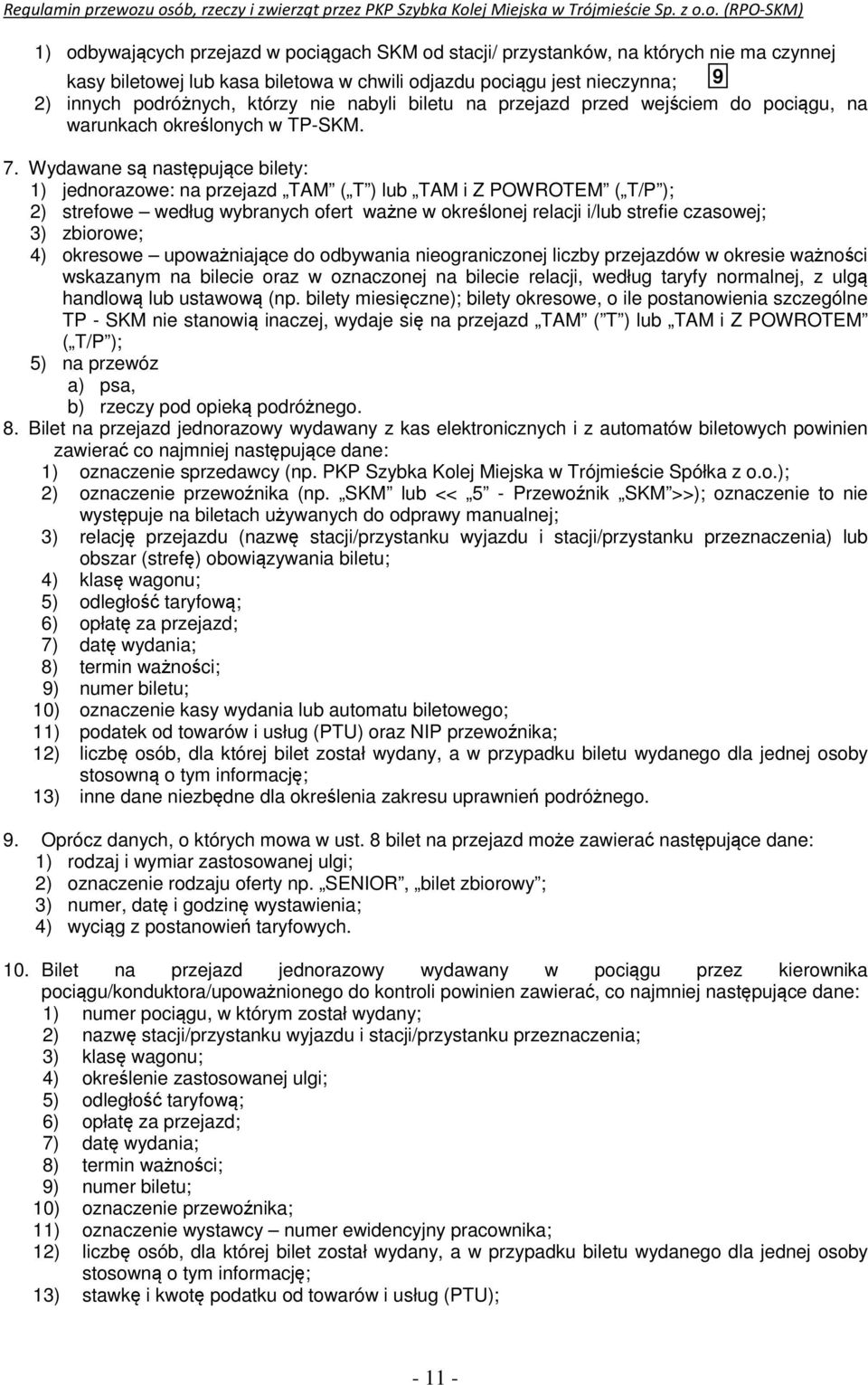 Wydawane są następujące bilety: 1) jednorazowe: na przejazd TAM ( T ) lub TAM i Z POWROTEM ( T/P ); 2) strefowe według wybranych ofert ważne w określonej relacji i/lub strefie czasowej; 3) zbiorowe;