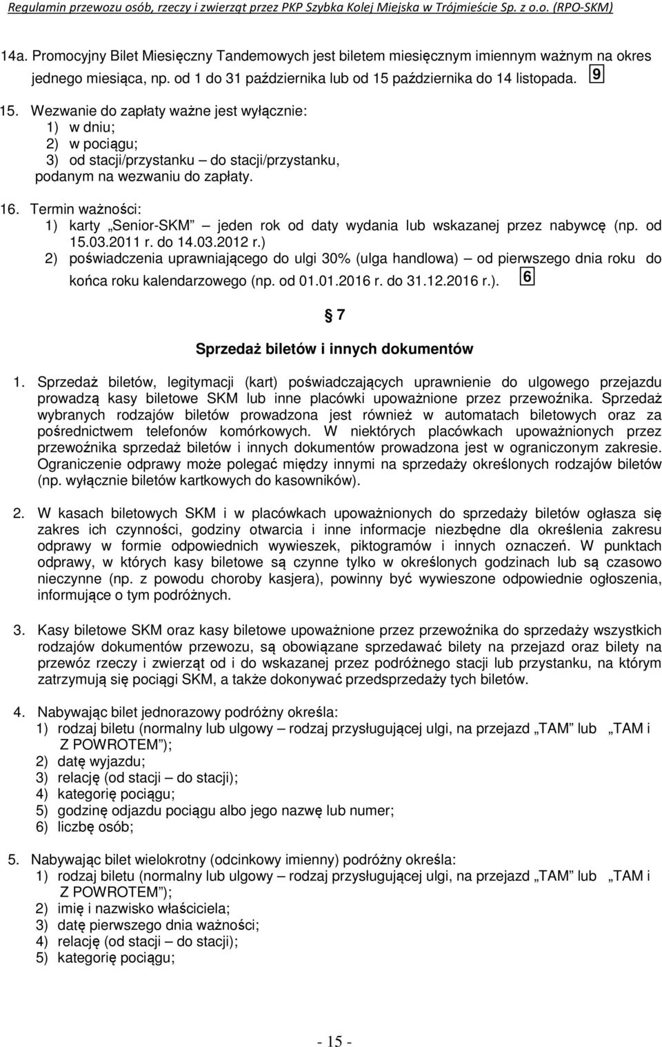 Termin ważności: 1) karty Senior-SKM jeden rok od daty wydania lub wskazanej przez nabywcę (np. od 15.03.2011 r. do 14.03.2012 r.