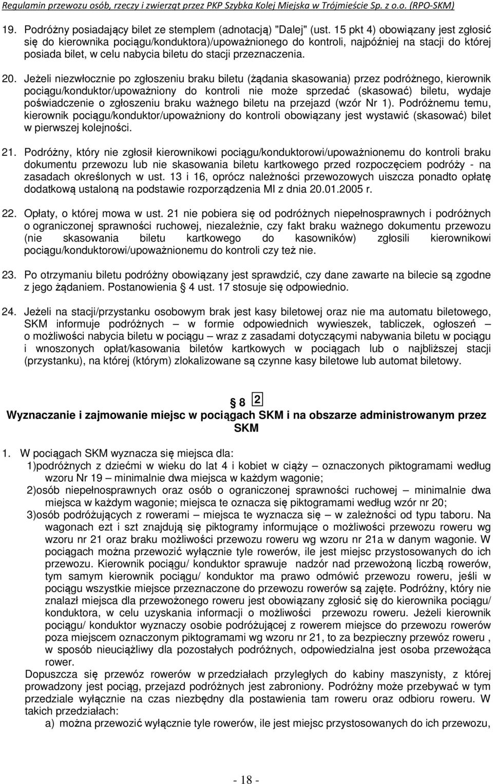 Jeżeli niezwłocznie po zgłoszeniu braku biletu (żądania skasowania) przez podróżnego, kierownik pociągu/konduktor/upoważniony do kontroli nie może sprzedać (skasować) biletu, wydaje poświadczenie o