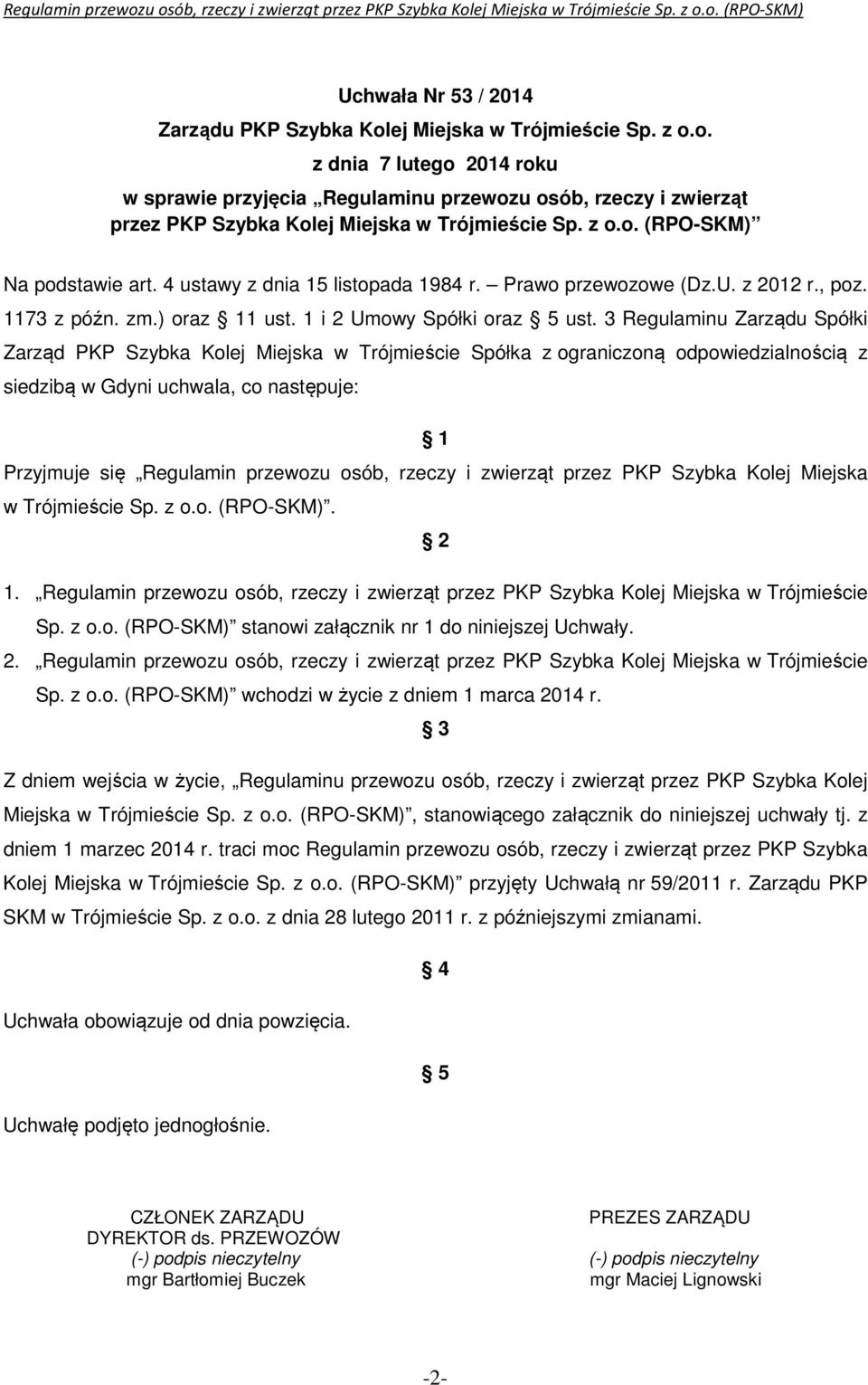 3 Regulaminu Zarządu Spółki Zarząd PKP Szybka Kolej Miejska w Trójmieście Spółka z ograniczoną odpowiedzialnością z siedzibą w Gdyni uchwala, co następuje: 1 Przyjmuje się Regulamin przewozu osób,