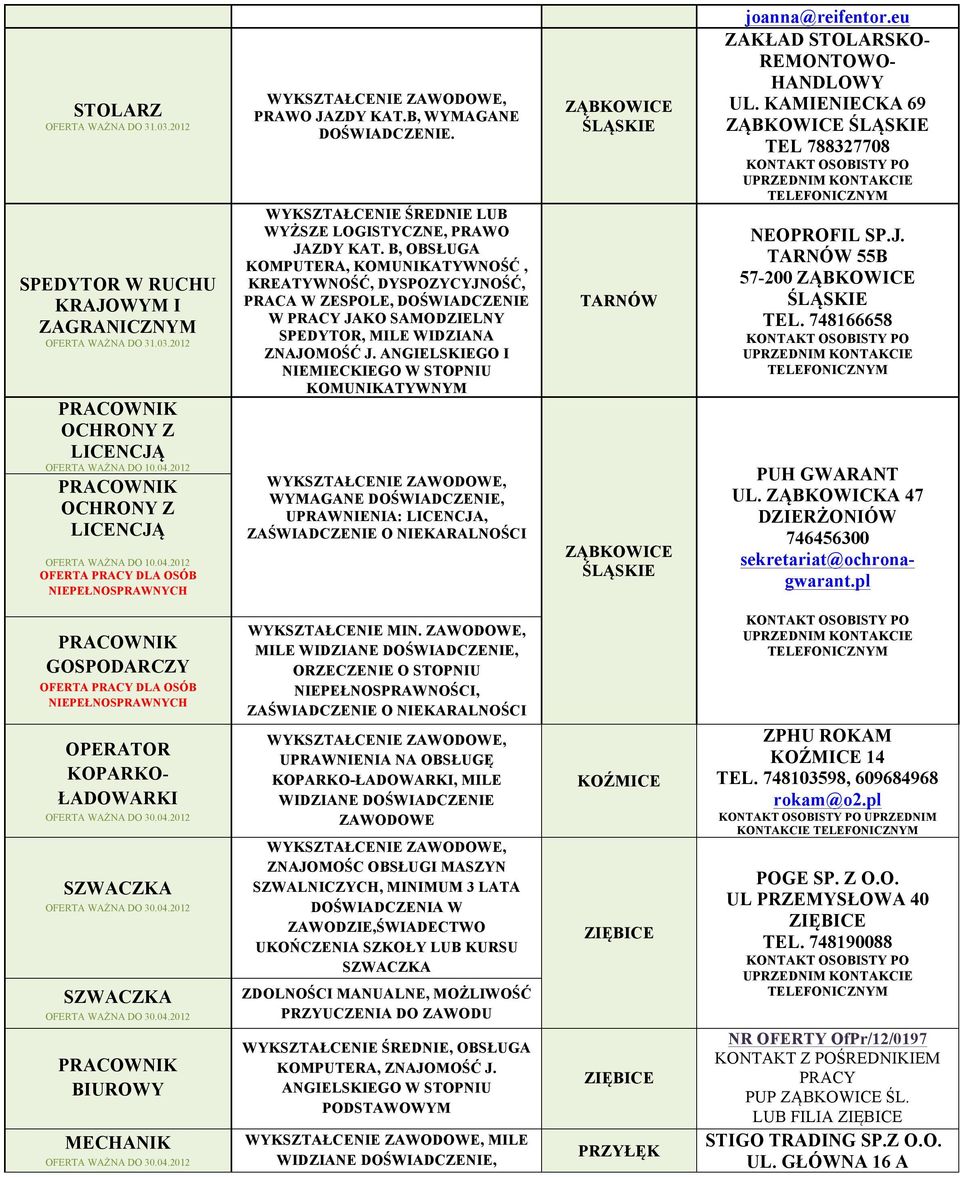 B, OBSŁUGA KOMPUTERA, KOMUNIKATYWNOŚĆ, KREATYWNOŚĆ, DYSPOZYCYJNOŚĆ, PRACA W ZESPOLE, DOŚWIADCZENIE W JAKO SAMODZIELNY SPEDYTOR, MILE WIDZIANA ZNAJOMOŚĆ J.