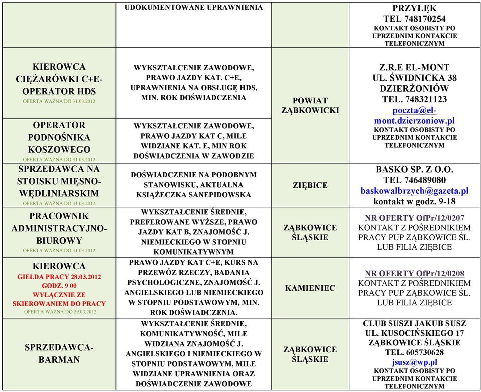 E, MIN ROK DOŚWIADCZENIA W ZAWODZIE DOŚWIADCZENIE NA PODOBNYM STANOWISKU, AKTUALNA KSIĄŻECZKA SANEPIDOWSKA WYKSZTAŁCENIE ŚREDNIE, PREFEROWANE WYŻSZE, PRAWO JAZDY KAT B, ZNAJOMOŚĆ J.