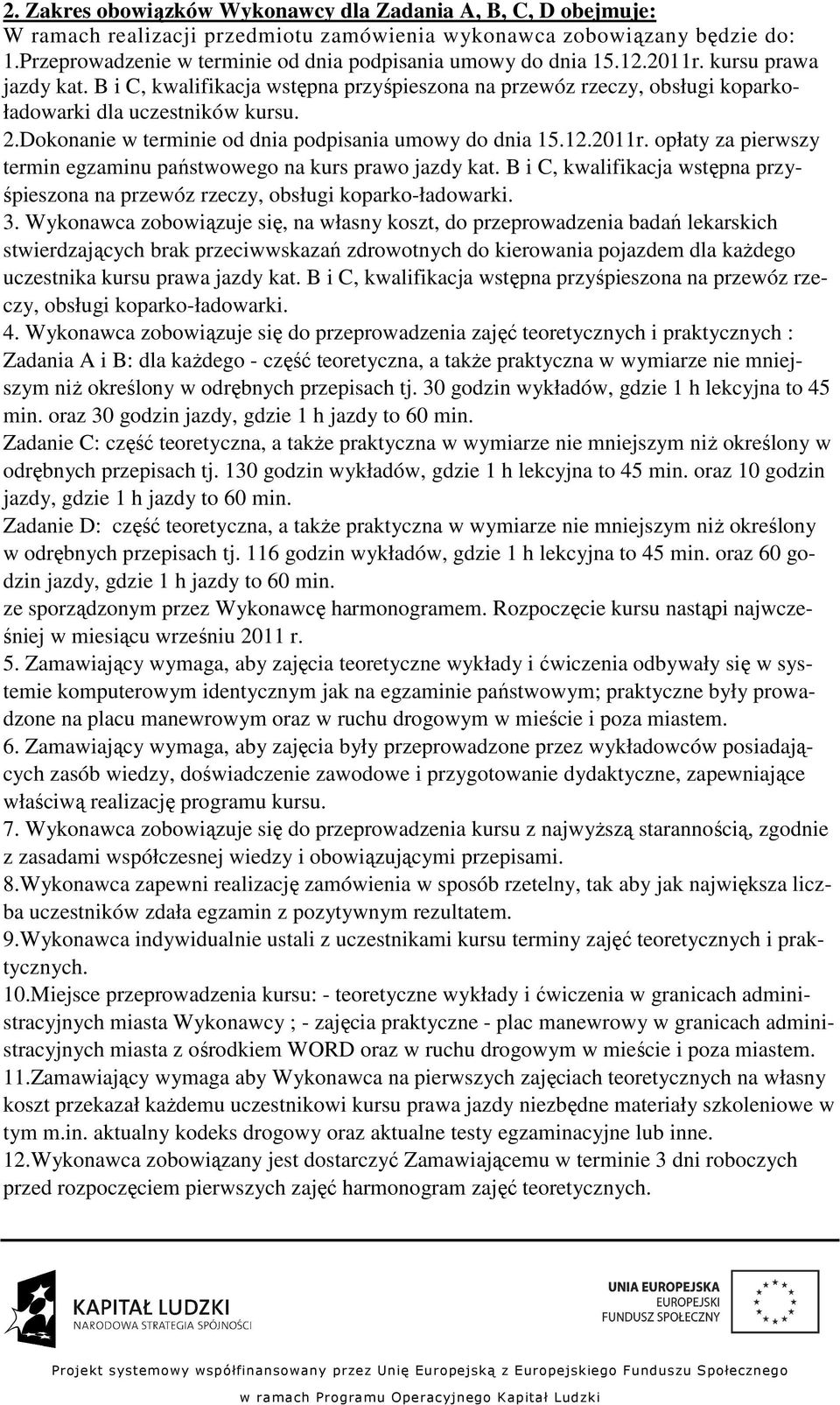 B i C, kwalifikacja wstępna przyśpieszona na przewóz rzeczy, obsługi koparkoładowarki dla uczestników kursu. 2.Dokonanie w terminie od dnia podpisania umowy do dnia 15.12.2011r.