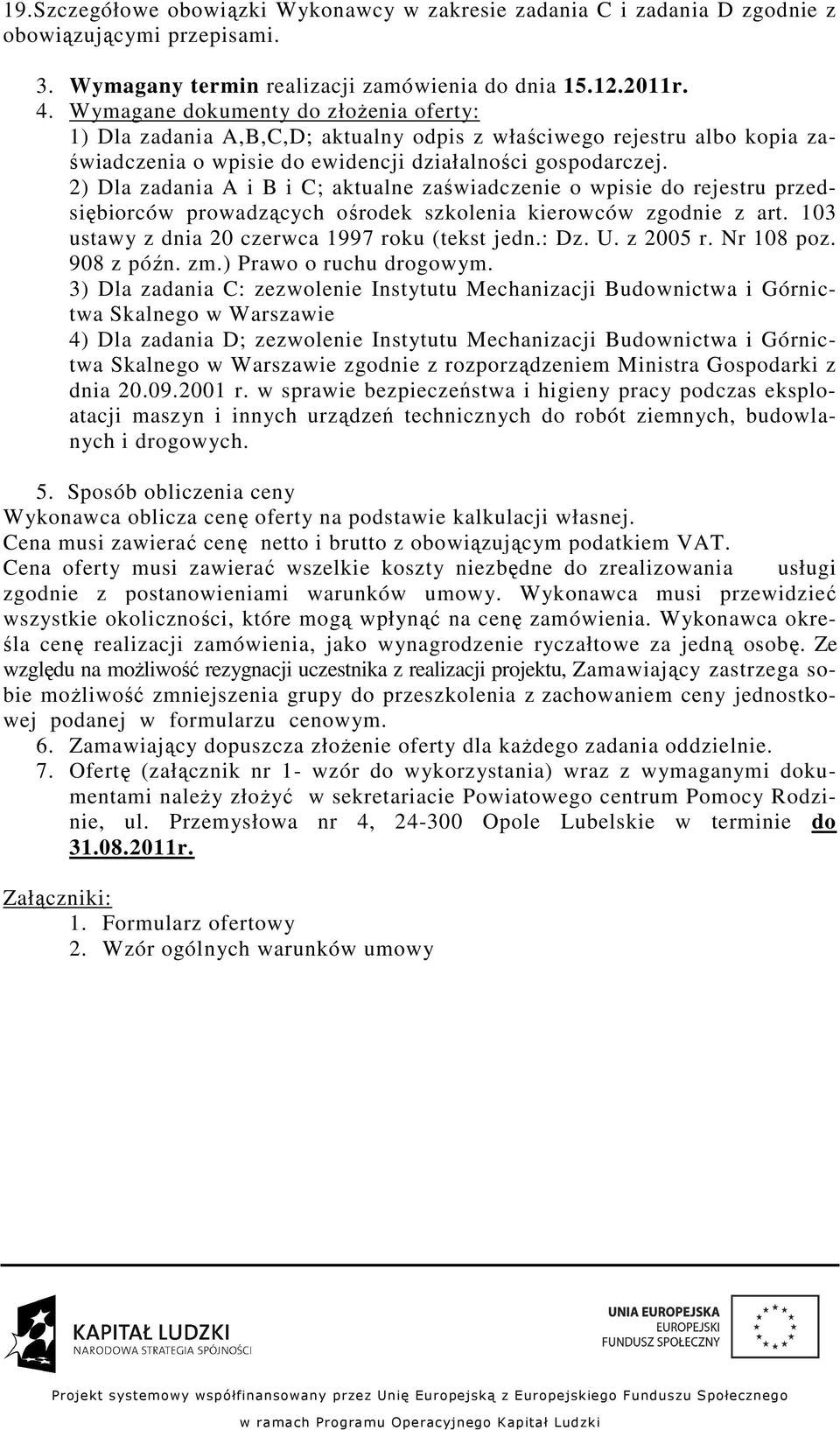 2) Dla zadania A i B i C; aktualne zaświadczenie o wpisie do rejestru przedsiębiorców prowadzących ośrodek szkolenia kierowców zgodnie z art. 103 ustawy z dnia 20 czerwca 1997 roku (tekst jedn.: Dz.