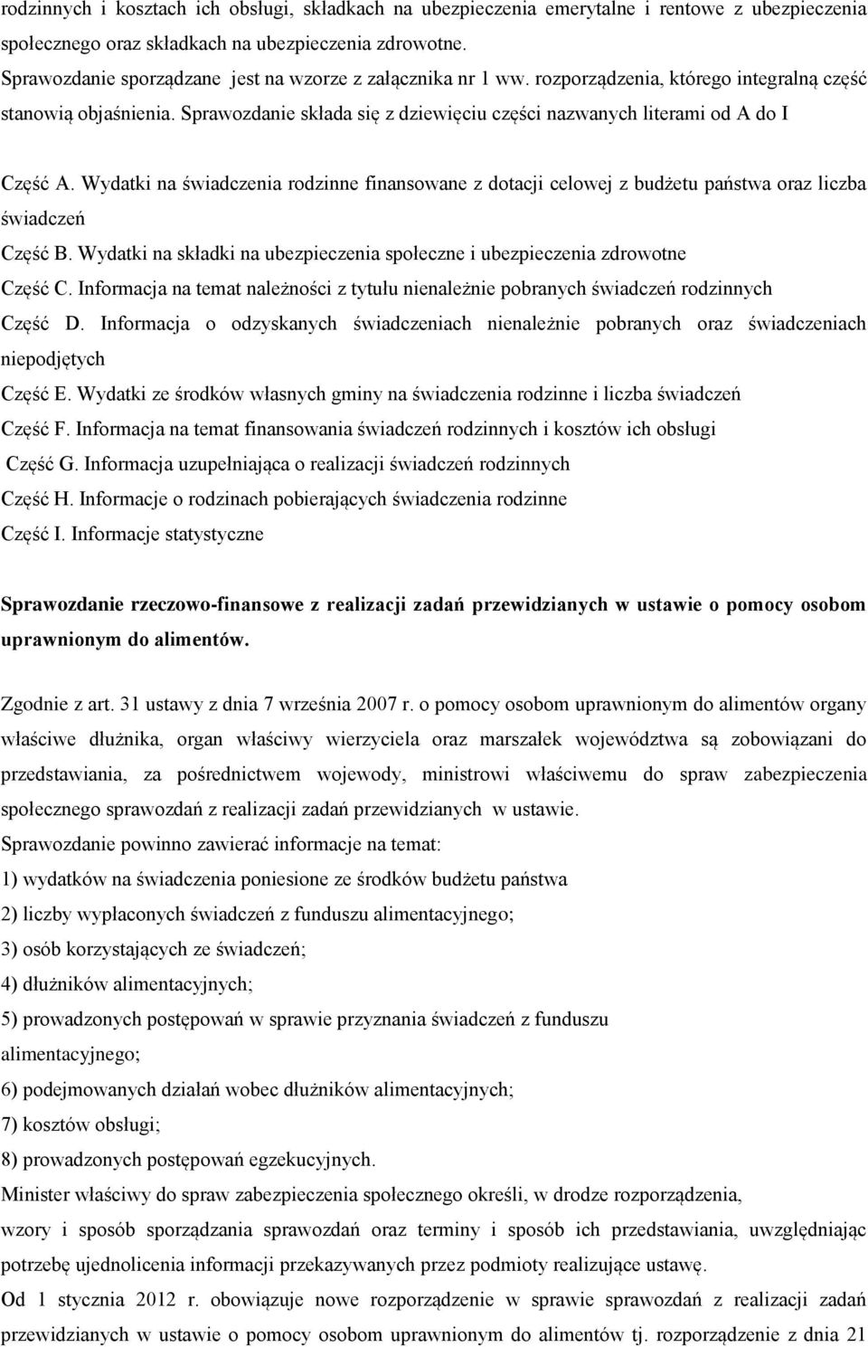 Sprawozdanie składa się z dziewięciu części nazwanych literami od A do I Część A. Wydatki na świadczenia rodzinne finansowane z dotacji celowej z budżetu państwa oraz liczba świadczeń Część B.