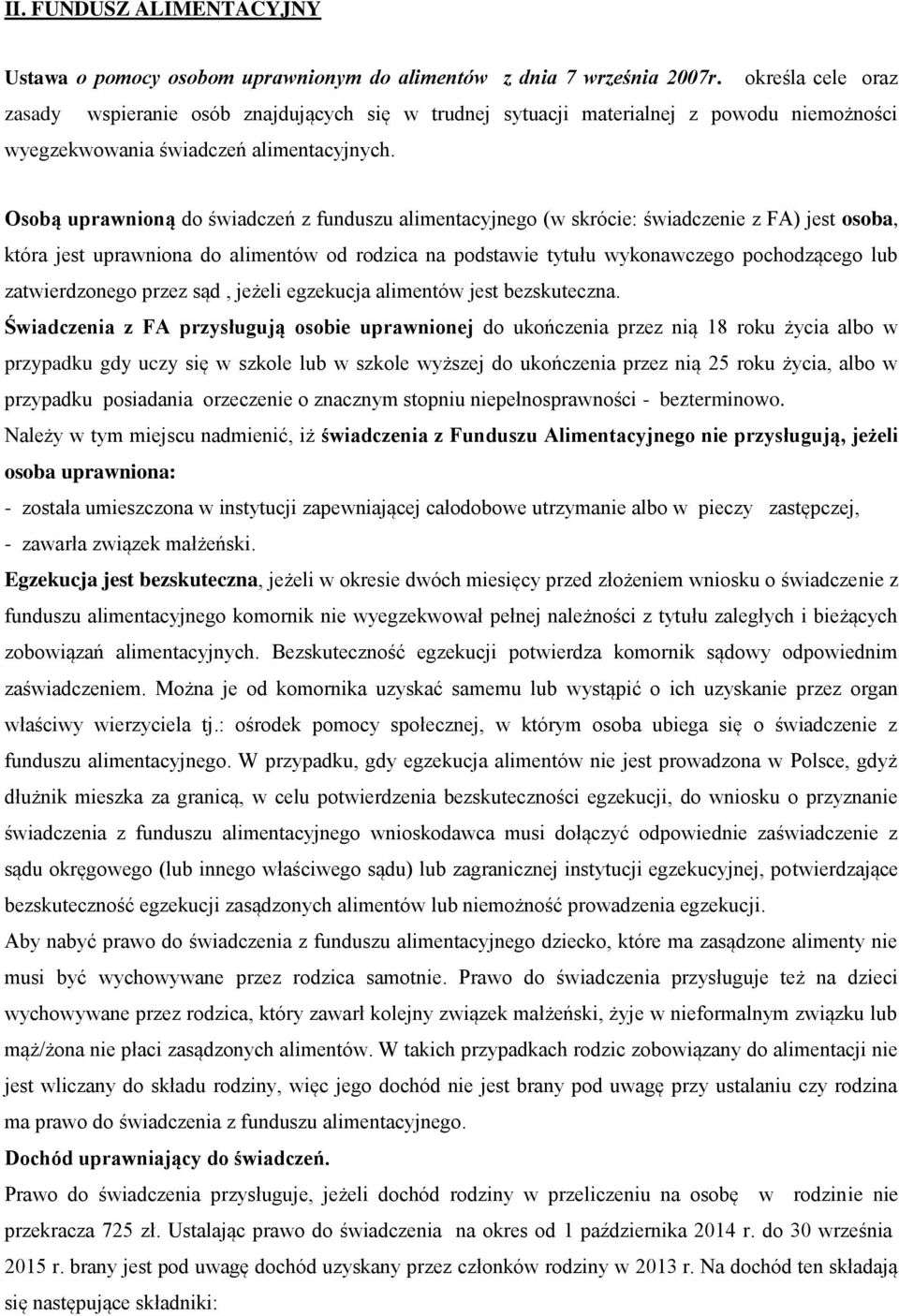 Osobą uprawnioną do świadczeń z funduszu alimentacyjnego (w skrócie: świadczenie z FA) jest osoba, która jest uprawniona do alimentów od rodzica na podstawie tytułu wykonawczego pochodzącego lub