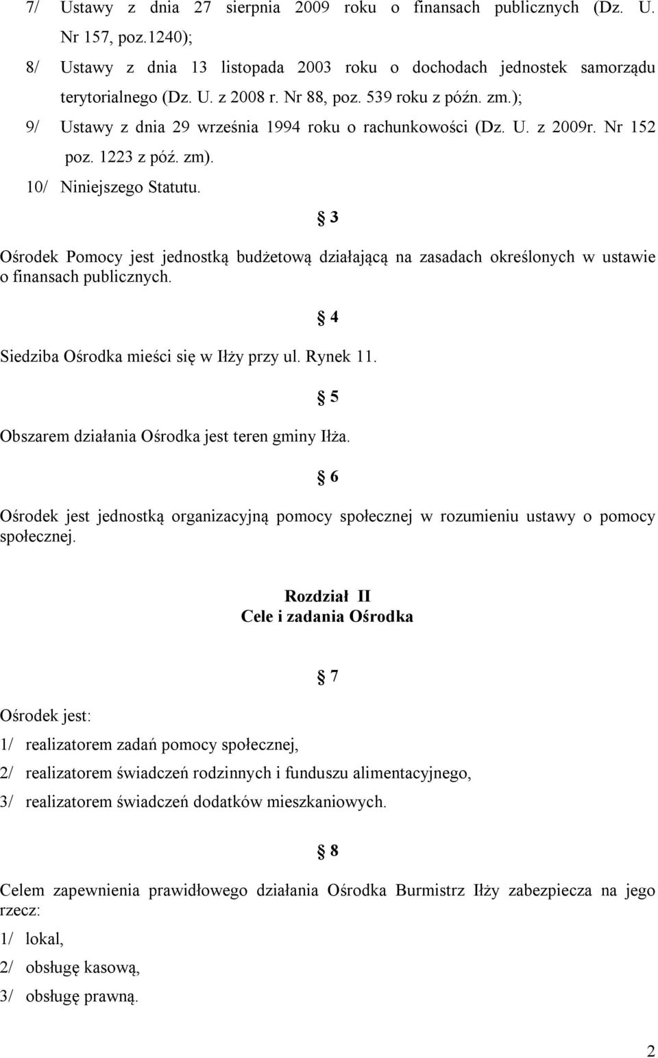 3 Ośrodek Pomocy jest jednostką budżetową działającą na zasadach określonych w ustawie o finansach publicznych. 4 Siedziba Ośrodka mieści się w Iłży przy ul. Rynek 11.