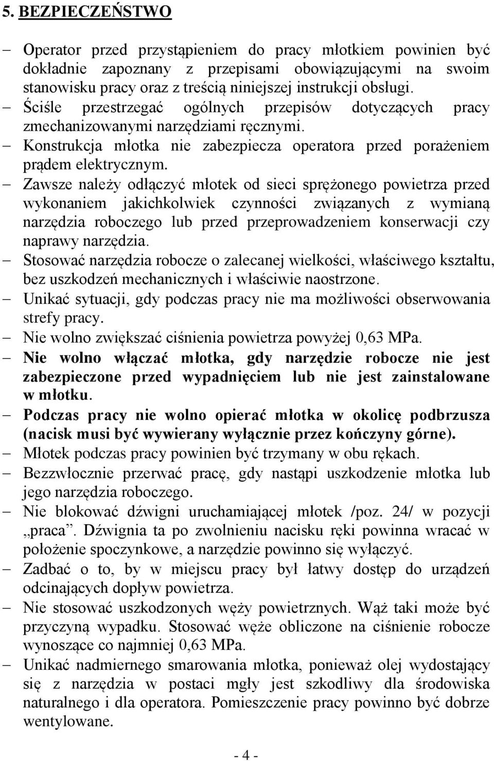 Zawsze należy odłączyć młotek od sieci sprężonego powietrza przed wykonaniem jakichkolwiek czynności związanych z wymianą narzędzia roboczego lub przed przeprowadzeniem konserwacji czy naprawy