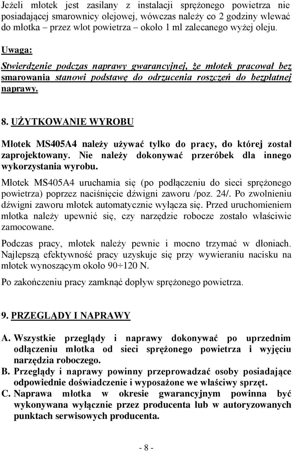 UŻYTKOWANIE WYROBU Młotek MS405A4 należy używać tylko do pracy, do której został zaprojektowany. Nie należy dokonywać przeróbek dla innego wykorzystania wyrobu.