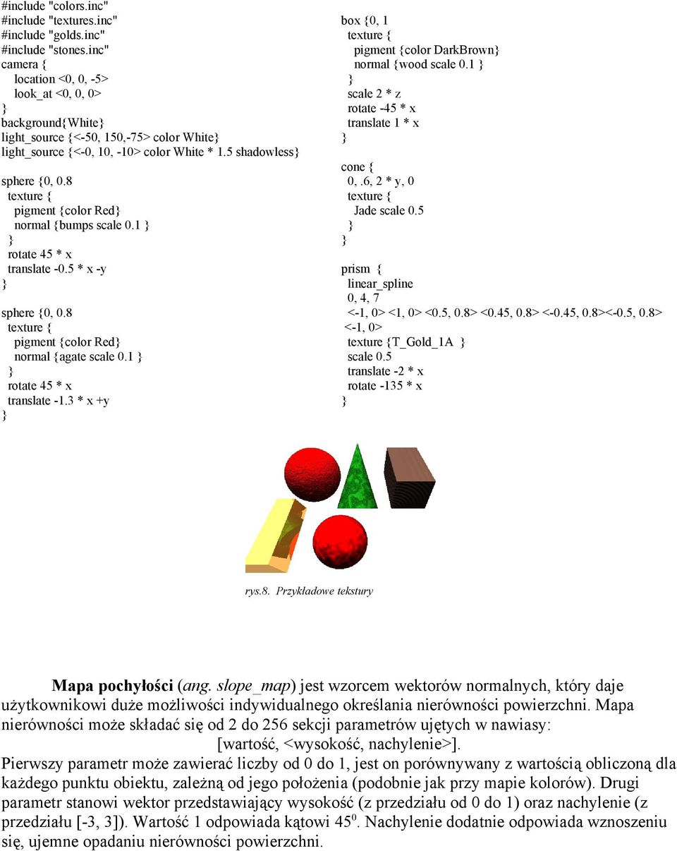 8 color Red normal {bumps scale 0.1 rotate 45 * x translate -0.5 * x -y sphere {0, 0.8 color Red normal {agate scale 0.1 rotate 45 * x translate -1.