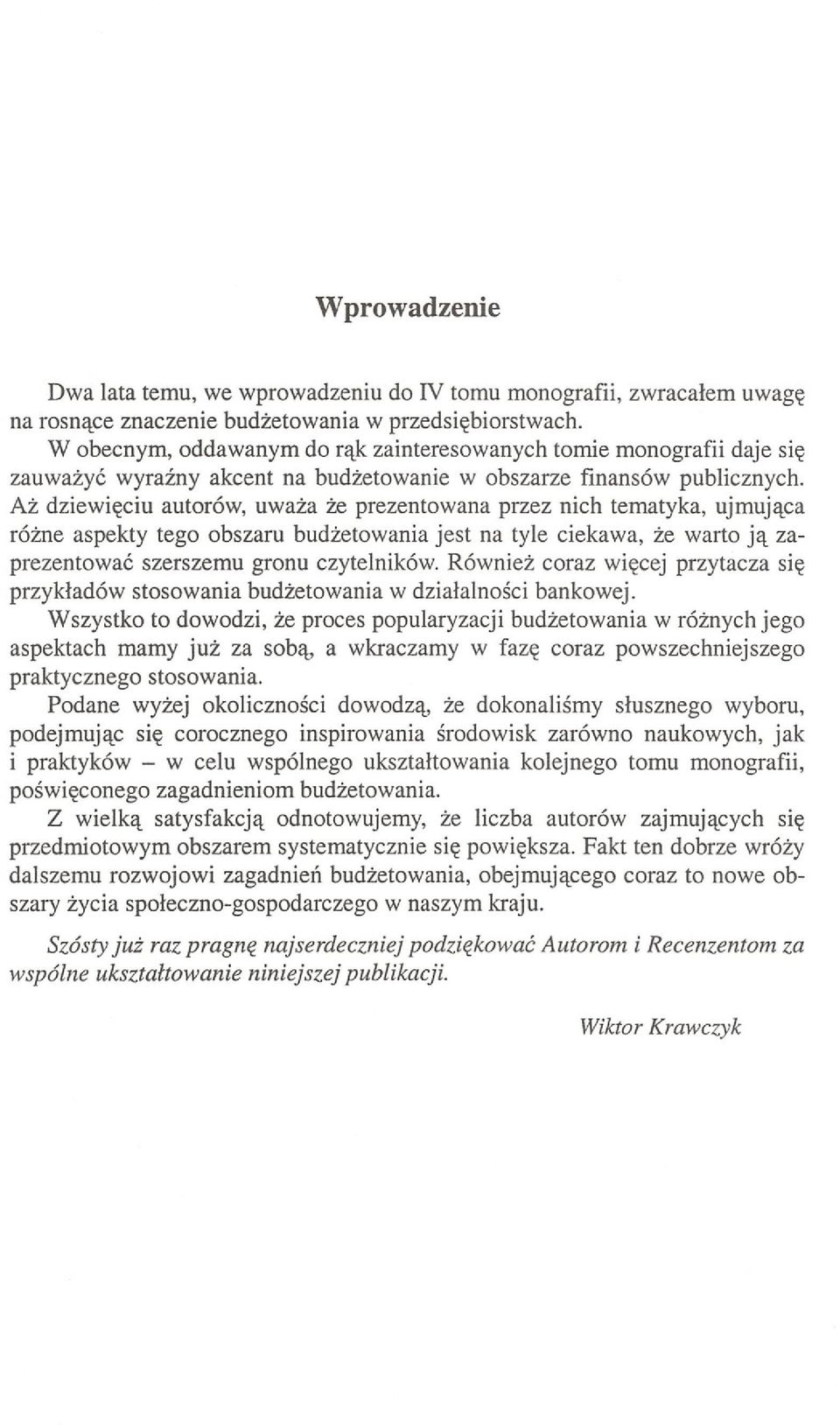 Aż dziewięciu autorów, uważa że prezentowana przez nich tematyka, ujmująca różne aspekty tego obszaru budżetowania jest na tyle ciekawa, że warto ją zaprezentować szerszemu gronu czytelników.