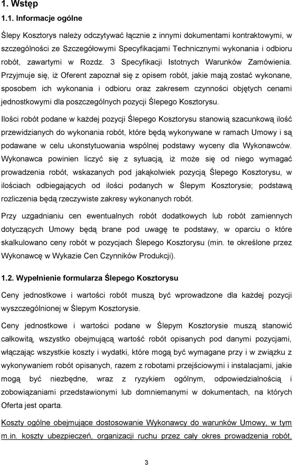 Przyjmuje się, iż Oferent zapoznał się z opisem robót, jakie mają zostać wykonane, sposobem ich wykonania i odbioru oraz zakresem czynności objętych cenami jednostkowymi dla poszczególnych pozycji