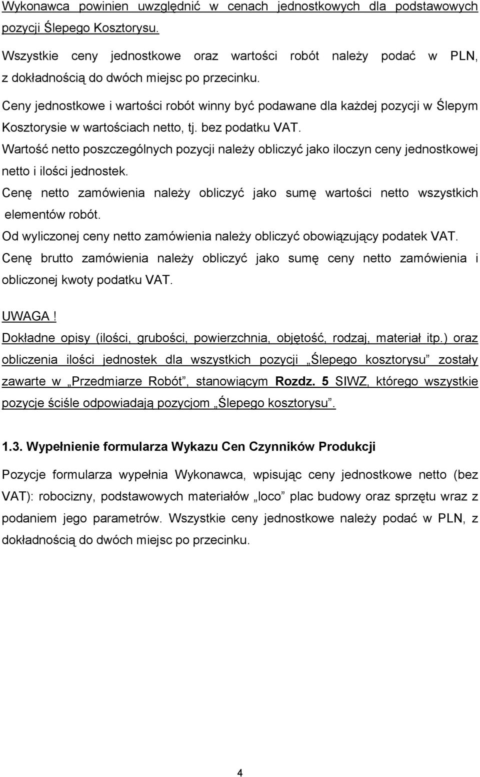 Ceny jednostkowe i wartości robót winny być podawane dla każdej pozycji w Ślepym Kosztorysie w wartościach netto, tj. bez podatku VAT.