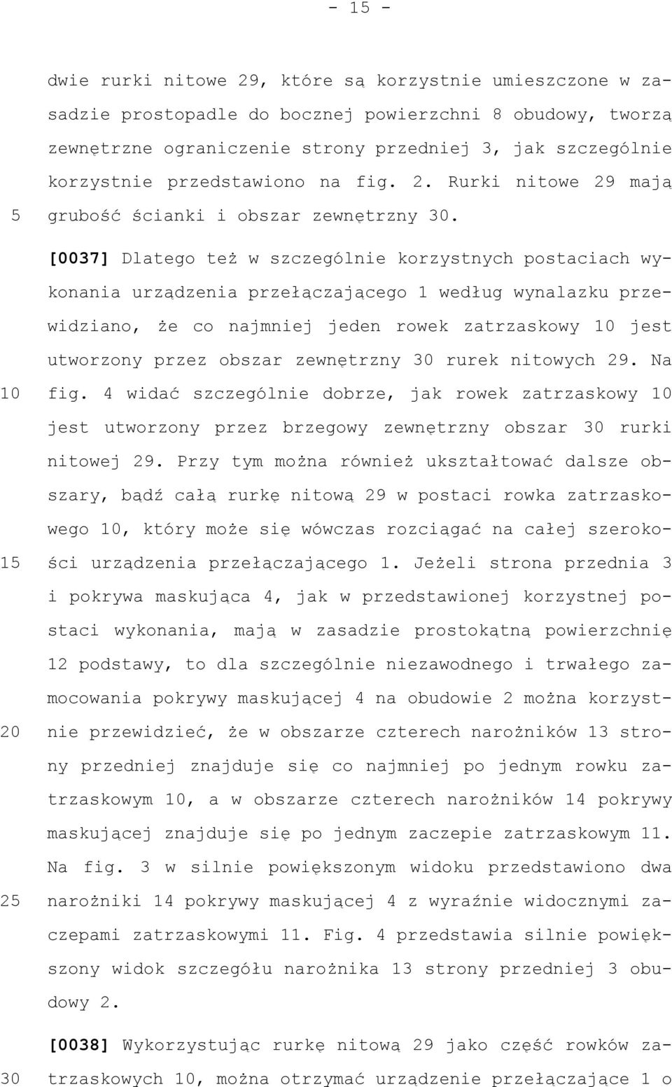 [0037] Dlatego też w szczególnie korzystnych postaciach wykonania urządzenia przełączającego 1 według wynalazku przewidziano, że co najmniej jeden rowek zatrzaskowy jest utworzony przez obszar