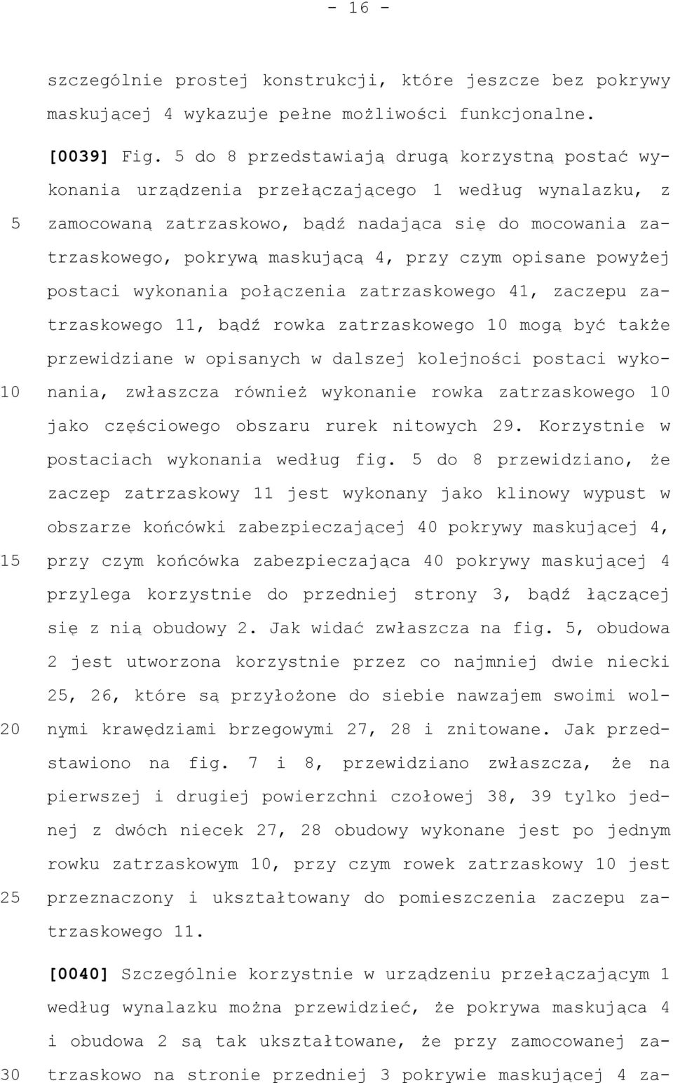 czym opisane powyżej postaci wykonania połączenia zatrzaskowego 41, zaczepu zatrzaskowego 11, bądź rowka zatrzaskowego mogą być także przewidziane w opisanych w dalszej kolejności postaci wyko-