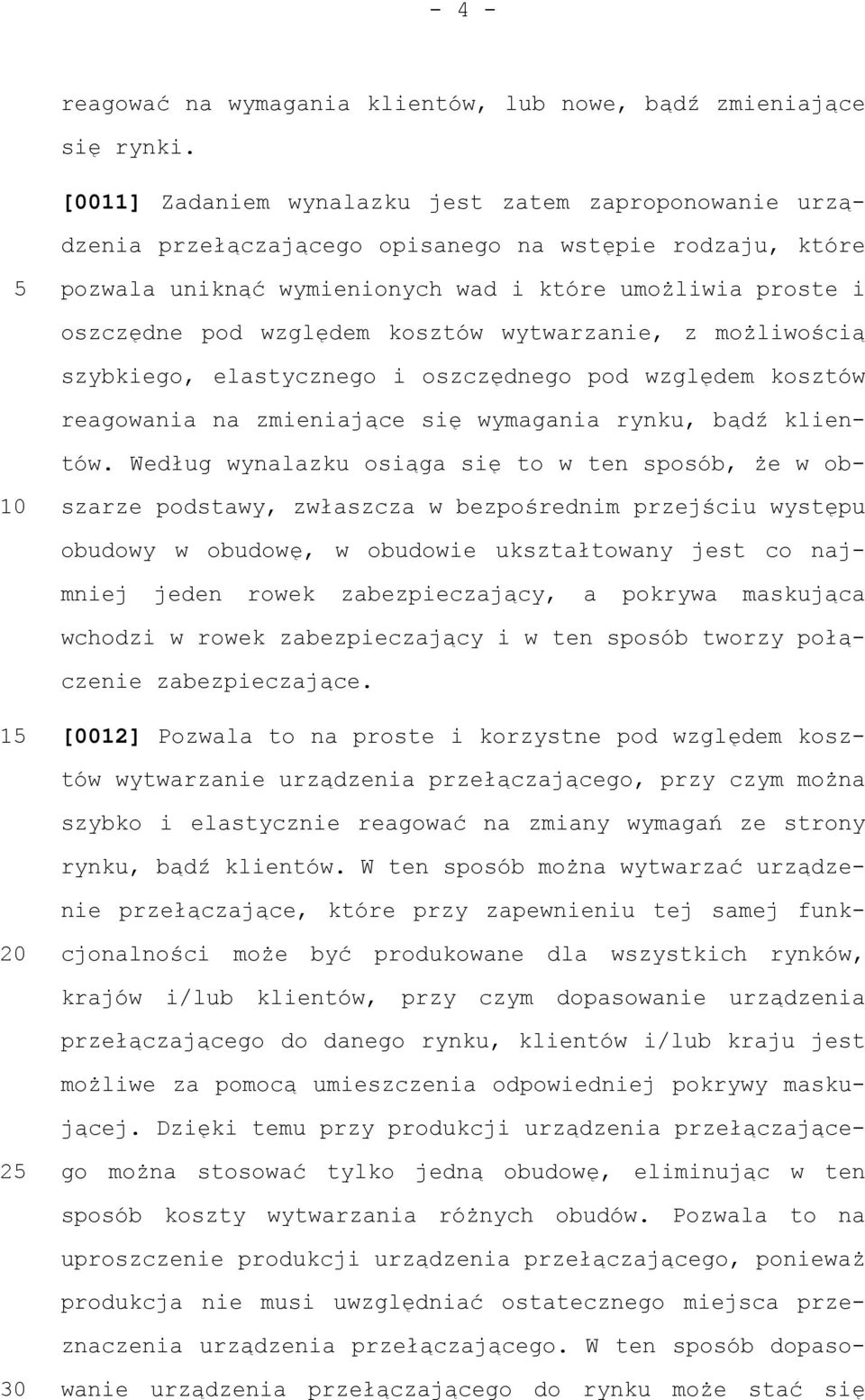 kosztów wytwarzanie, z możliwością szybkiego, elastycznego i oszczędnego pod względem kosztów reagowania na zmieniające się wymagania rynku, bądź klientów.