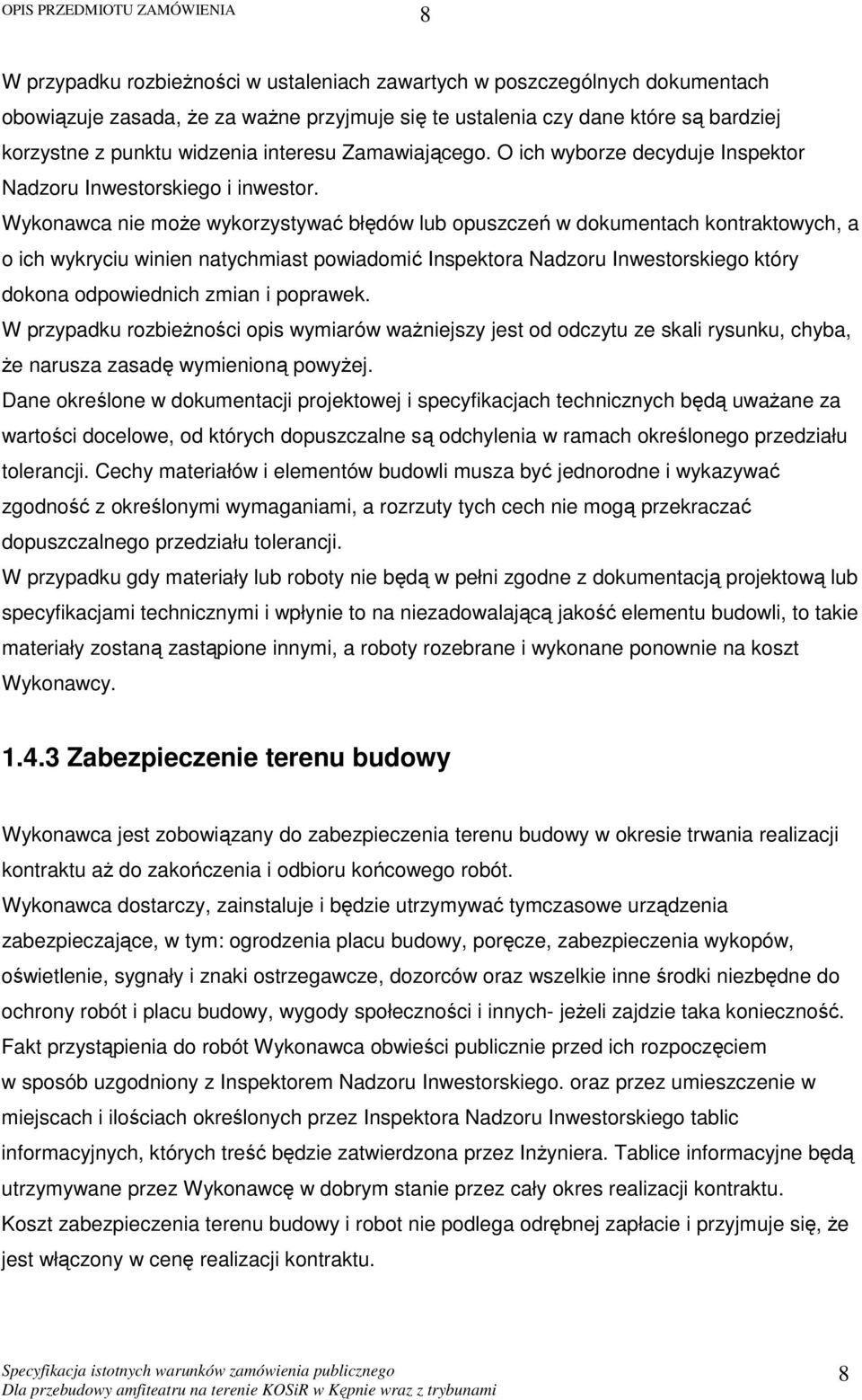 Wykonawca nie może wykorzystywać błędów lub opuszczeń w dokumentach kontraktowych, a o ich wykryciu winien natychmiast powiadomić Inspektora Nadzoru Inwestorskiego który dokona odpowiednich zmian i