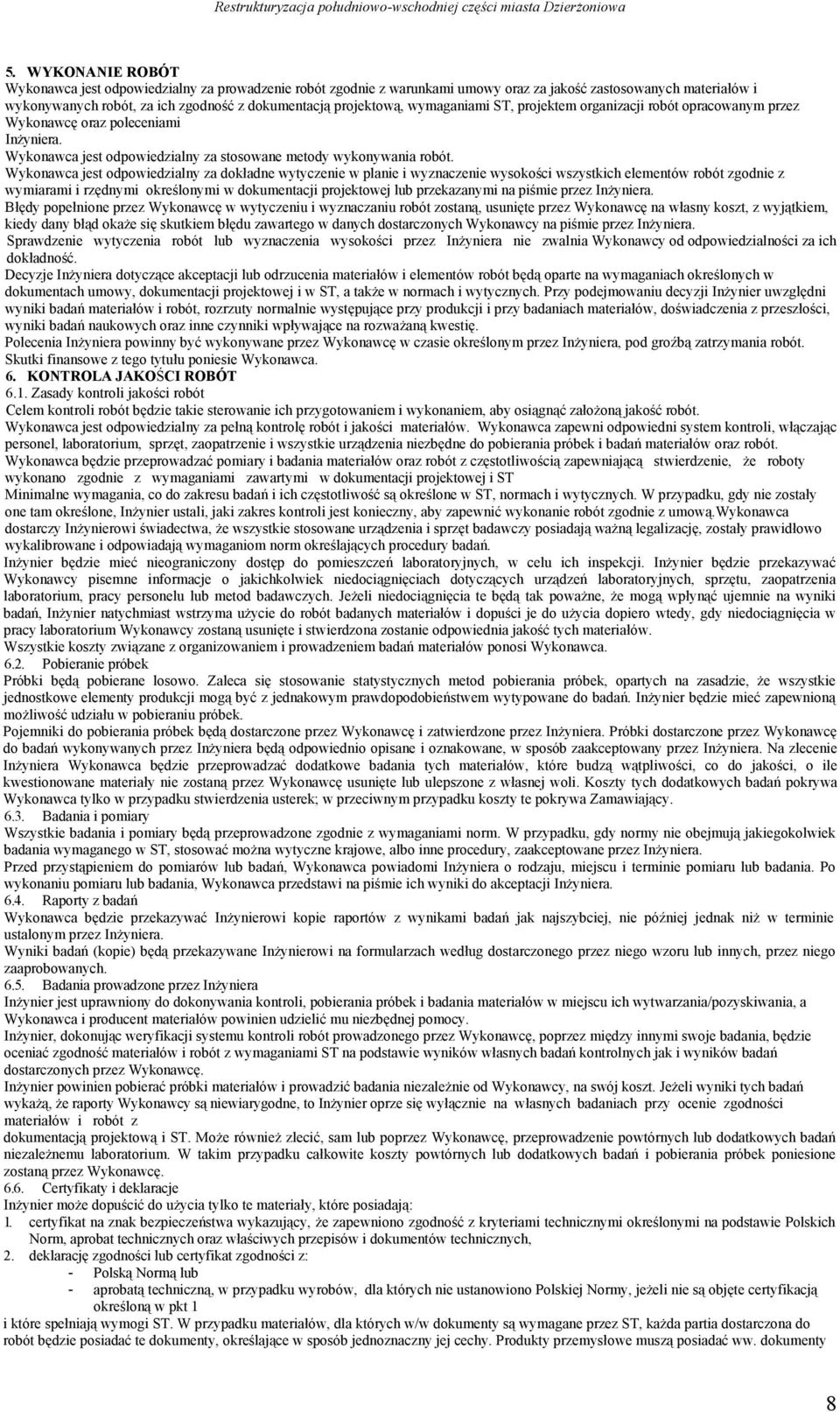 Wykonawca jest odpowiedzialny za dokładne wytyczenie w planie i wyznaczenie wysokości wszystkich elementów robót zgodnie z wymiarami i rzędnymi określonymi w dokumentacji projektowej lub przekazanymi