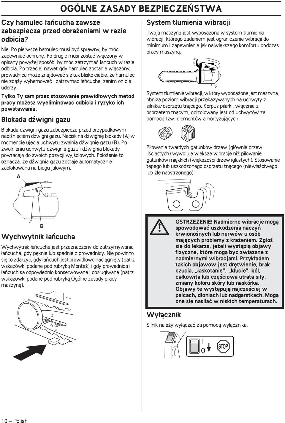 Po trzecie, nawet gdy hamulec zostanie w àczony, prowadnica mo e znajdowaç si tak blisko ciebie, e hamulec nie zdà y wyhamowaç i zatrzymaç aƒcucha, zanim on ci uderzy.