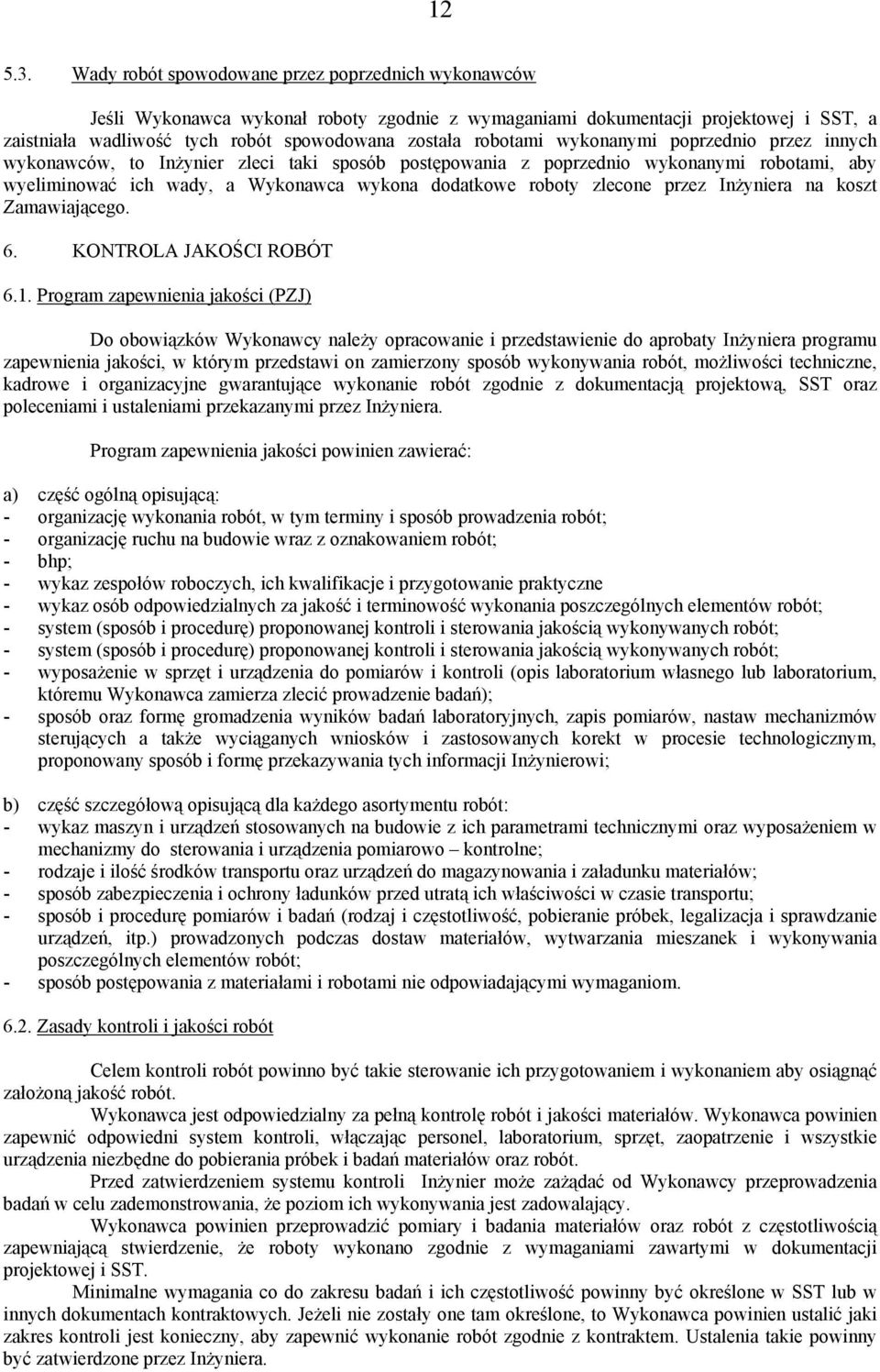 wykonanymi poprzednio przez innych wykonawców, to Inżynier zleci taki sposób postępowania z poprzednio wykonanymi robotami, aby wyeliminować ich wady, a Wykonawca wykona dodatkowe roboty zlecone