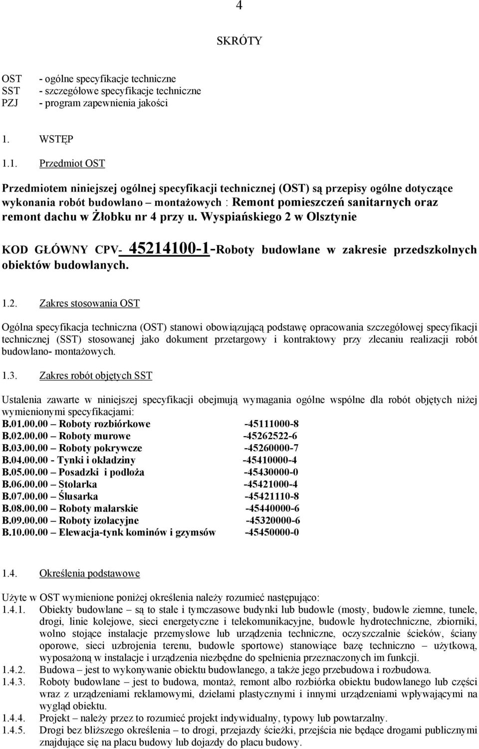 1. Przedmiot OST Przedmiotem niniejszej ogólnej specyfikacji technicznej (OST) są przepisy ogólne dotyczące wykonania robót budowlano montażowych : Remont pomieszczeń sanitarnych oraz remont dachu w