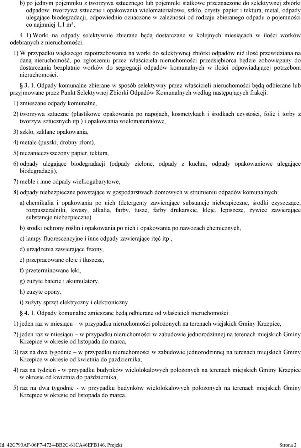 1) Worki na odpady selektywnie zbierane będą dostarczane w kolejnych miesiącach w ilości worków odebranych z nieruchomości.