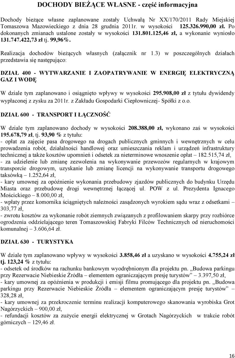 3) w poszczególnych działach przedstawia się następująco: DZIAŁ 400 - WYTWARZANIE I ZAOPATRYWANIE W ENERGIĘ ELEKTRYCZNĄ GAZ I WODĘ W dziale tym zaplanowano i osiągnięto wpływy w wysokości 295.