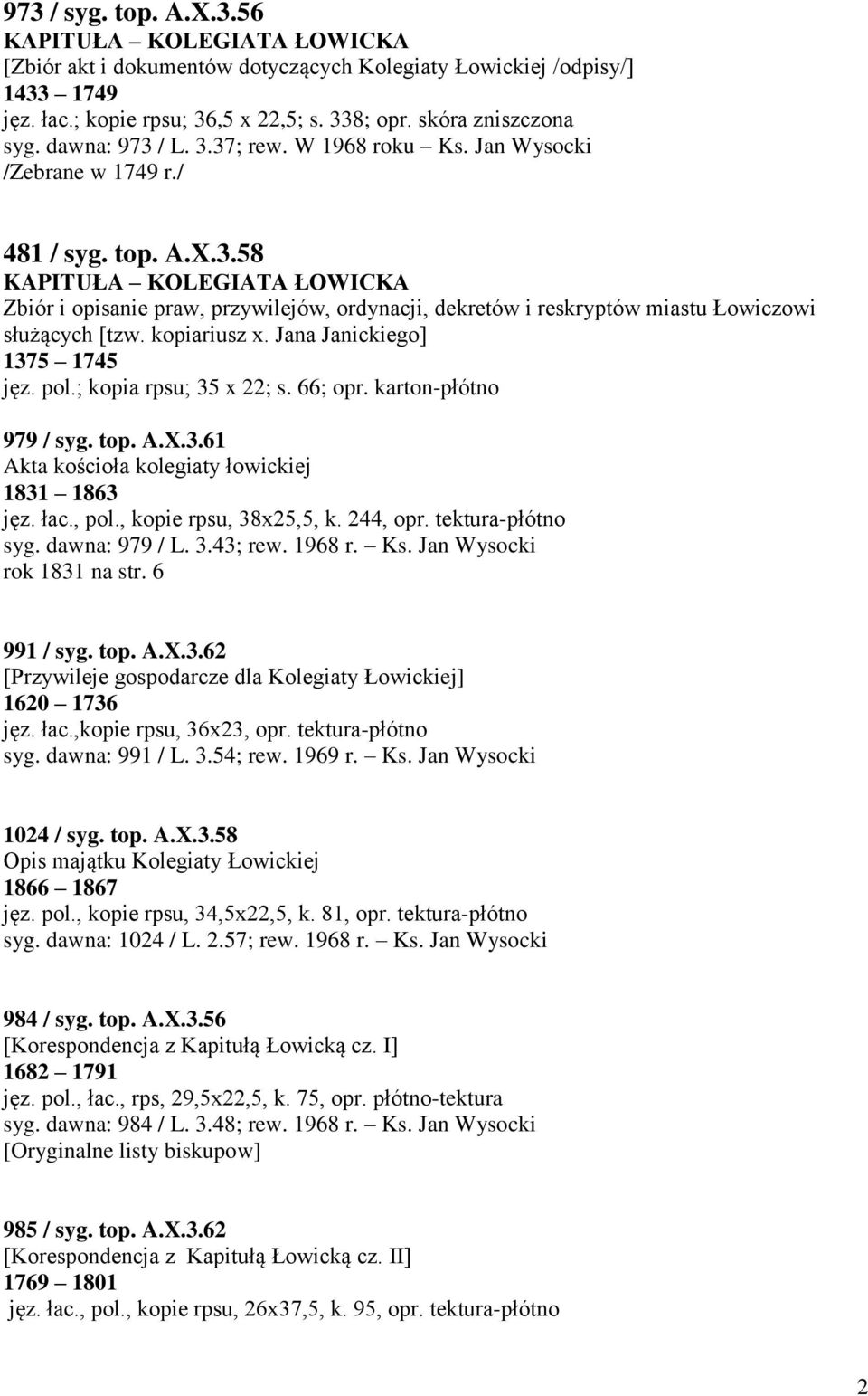 Jana Janickiego] 1375 1745 jęz. pol.; kopia rpsu; 35 x 22; s. 66; opr. karton-płótno 979 / syg. top. A.X.3.61 Akta kościoła kolegiaty łowickiej 1831 1863 jęz. łac., pol., kopie rpsu, 38x25,5, k.