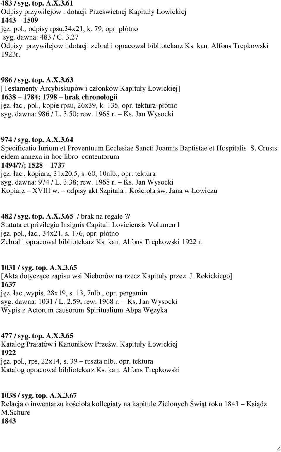 łac., pol., kopie rpsu, 26x39, k. 135, opr. tektura-płótno syg. dawna: 986 / L. 3.50; rew. 1968 r. Ks. Jan Wysocki 974 / syg. top. A.X.3.64 Specificatio Iurium et Proventuum Ecclesiae Sancti Joannis Baptistae et Hospitalis S.