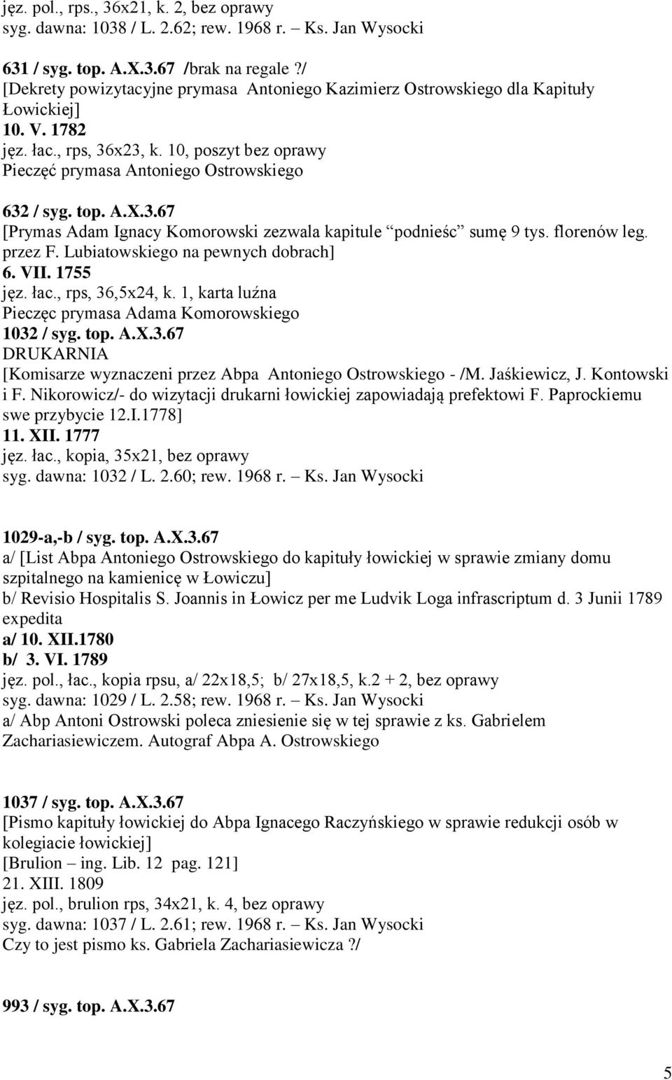 top. A.X.3.67 [Prymas Adam Ignacy Komorowski zezwala kapitule podnieśc sumę 9 tys. florenów leg. przez F. Lubiatowskiego na pewnych dobrach] 6. VII. 1755 jęz. łac., rps, 36,5x24, k.