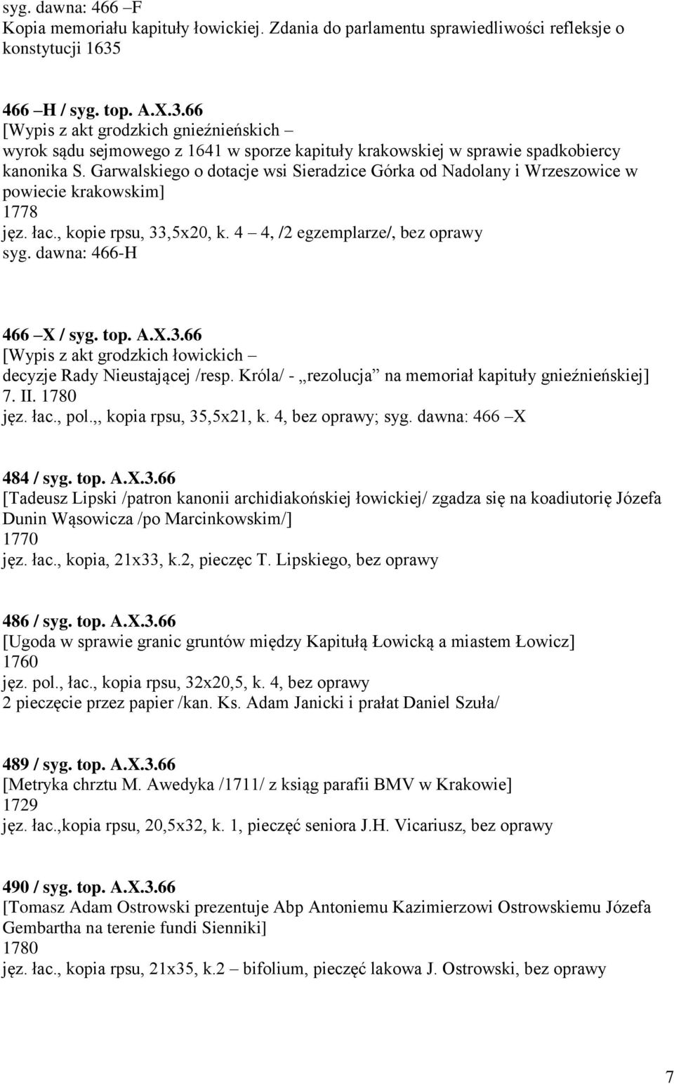 Garwalskiego o dotacje wsi Sieradzice Górka od Nadolany i Wrzeszowice w powiecie krakowskim] 1778 jęz. łac., kopie rpsu, 33,5x20, k. 4 4, /2 egzemplarze/, bez oprawy syg. dawna: 466-H 466 X / syg.