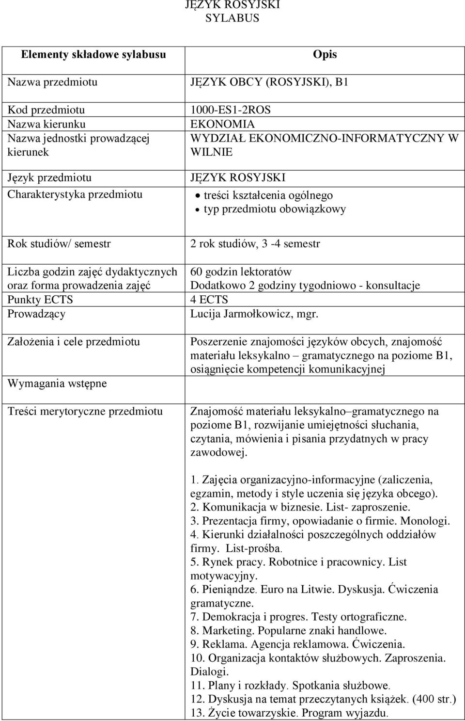 dydaktycznych oraz forma prowadzenia zajęć Punkty ECTS Prowadzący Założenia i cele przedmiotu Wymagania wstępne Treści merytoryczne przedmiotu 2 rok studiów, 3-4 semestr 60 godzin lektoratów