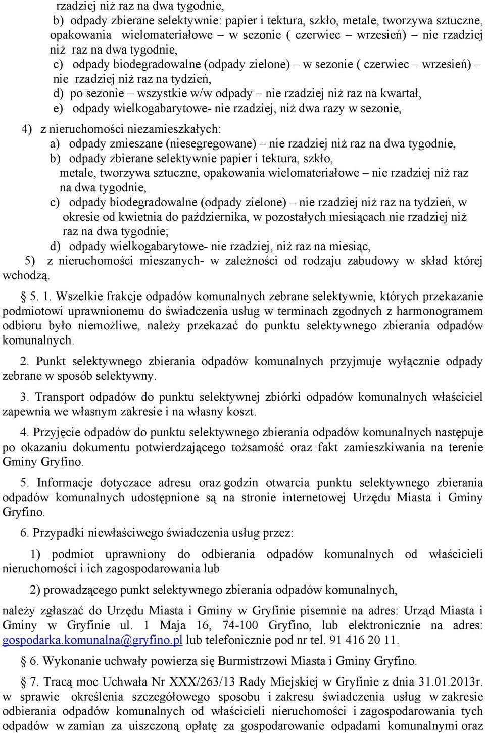 odpady wielkogabarytowe- nie rzadziej, niż dwa razy w sezonie, 4) z nieruchomości niezamieszkałych: a) odpady zmieszane (niesegregowane) nie rzadziej niż raz na dwa tygodnie, b) odpady zbierane