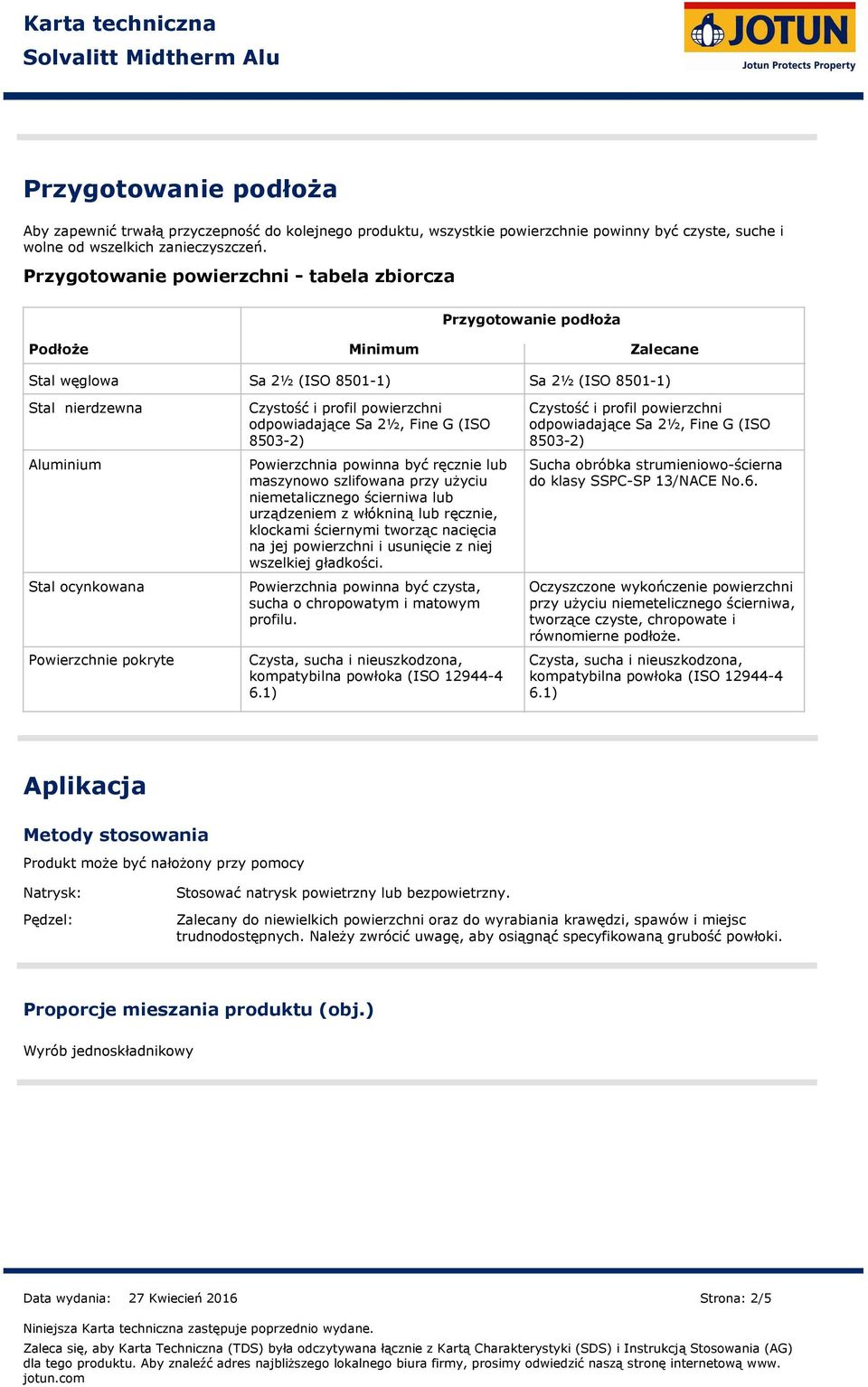 pokryte Czystość i profil powierzchni odpowiadające Sa 2½, Fine G (ISO 85032) Powierzchnia powinna być ręcznie lub maszynowo szlifowana przy użyciu niemetalicznego ścierniwa lub urządzeniem z