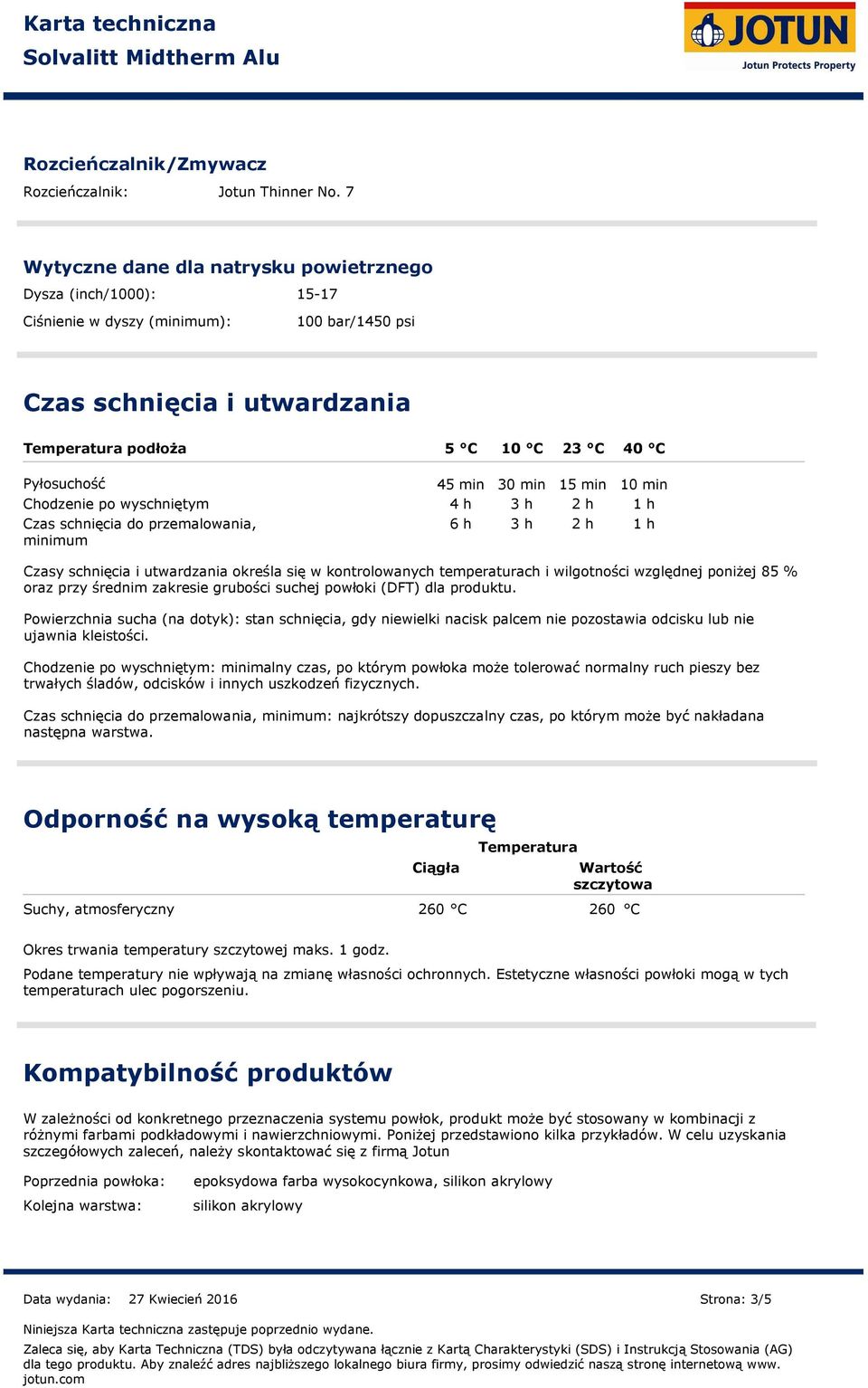 Chodzenie po wyschniętym Czas schnięcia do przemalowania, minimum 45 min 30 min 15 min 10 min 4 h 3 h 2 h 1 h 6 h 3 h 2 h 1 h Czasy schnięcia i utwardzania określa się w kontrolowanych temperaturach