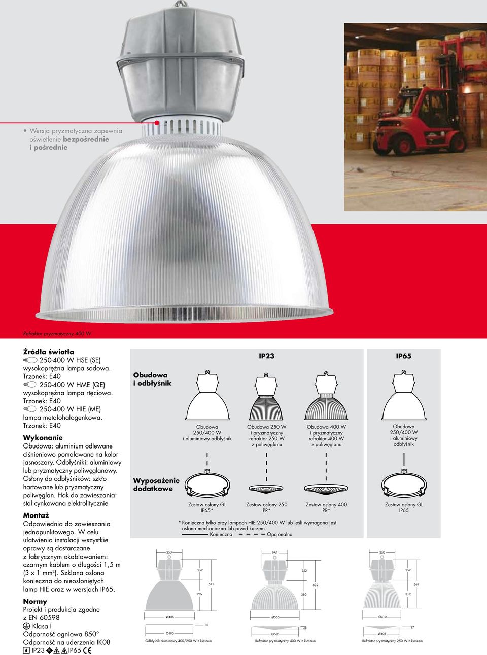 Trzonek: E40 Wykonanie Obudowa: aluminium odlewane ciśnieniowo pomalowane na kolor jasnoszary. Odbłyśniki: aluminiowy lub pryzmatyczny poliwęglanowy.