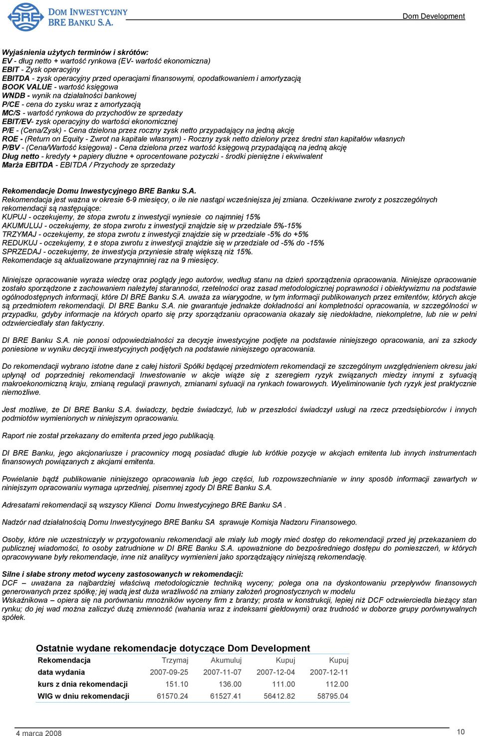 wartości ekonomicznej P/E - (Cena/Zysk) - Cena dzielona przez roczny zysk netto przypadający na jedną akcję ROE - (Return on Equity - Zwrot na kapitale własnym) - Roczny zysk netto dzielony przez