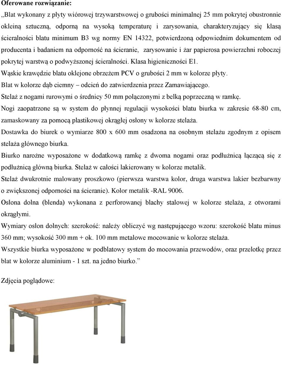 pokrytej warstwą o podwyższonej ścieralności. Klasa higieniczności E1. Wąskie krawędzie blatu oklejone obrzeżem PCV o grubości 2 mm w kolorze płyty.