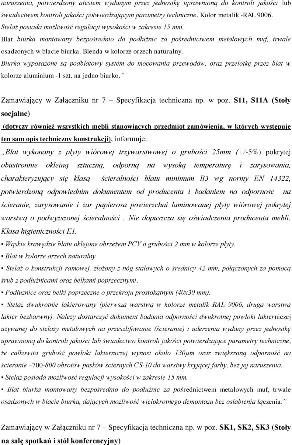 Blenda w kolorze orzech naturalny. Biurka wyposażone są podblatowy system do mocowania przewodów, oraz przelotkę przez blat w kolorze aluminium -1 szt. na jedno biurko.