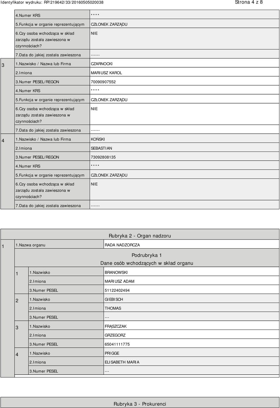 Czy osoba wchodząca w skład zarządu została zawieszona w czynnościach? CZŁONEK ZARZĄDU 7.Data do jakiej została zawieszona ------ 4 1.Nazwisko / Nazwa lub Firma KOŃSKI SEBASTIAN 3.