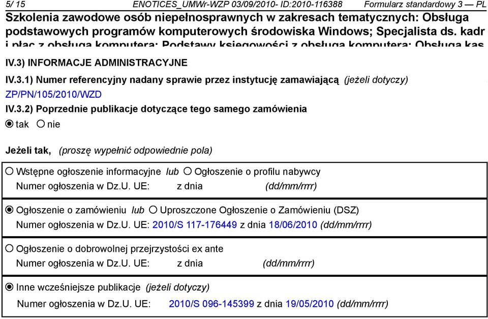 UE: z dnia (dd/mm/rrrr) Ogłosze o zamówieniu lub Uproszczone Ogłosze o Zamówieniu (DSZ) Numer ogłoszenia w Dz.U. UE: 2010/S 117-176449 z dnia 18/06/2010 (dd/mm/rrrr) Ogłosze o dobrowolnej przejrzystości ex ante Numer ogłoszenia w Dz.