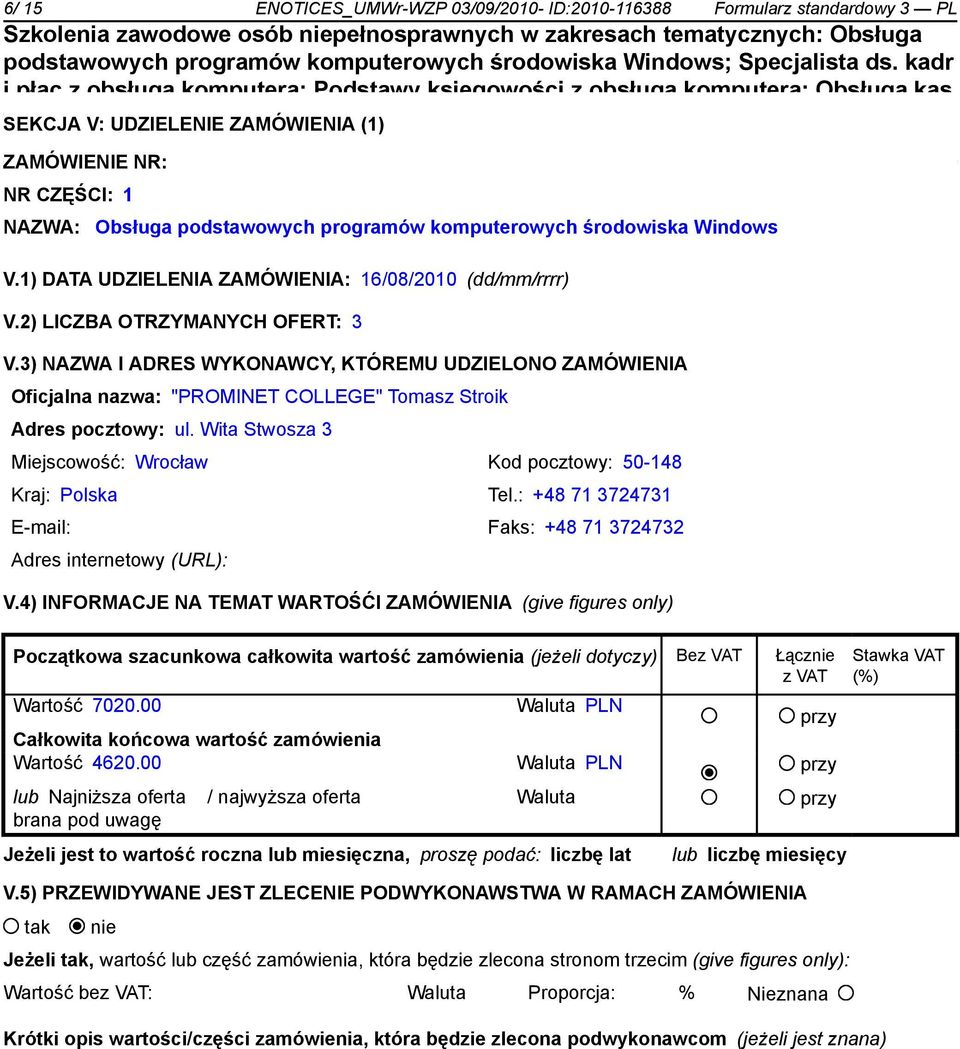 3) NAZWA I ADRES WYKONAWCY, KTÓREMU UDZIELONO ZAMÓWIENIA Oficjalna nazwa: "PROMINET COLLEGE" Tomasz Stroik Adres pocztowy: ul.