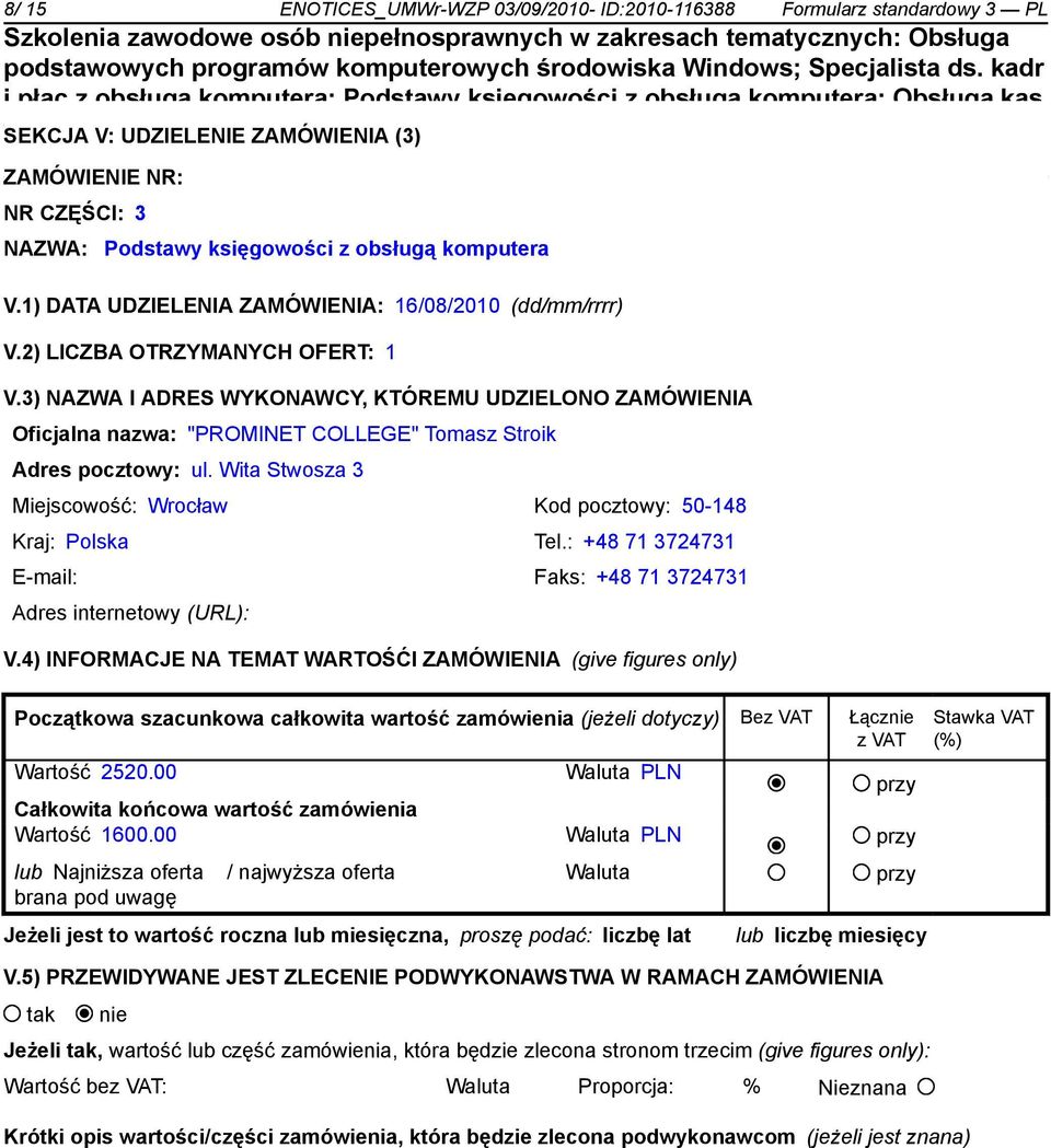 3) NAZWA I ADRES WYKONAWCY, KTÓREMU UDZIELONO ZAMÓWIENIA Oficjalna nazwa: "PROMINET COLLEGE" Tomasz Stroik Adres pocztowy: ul.
