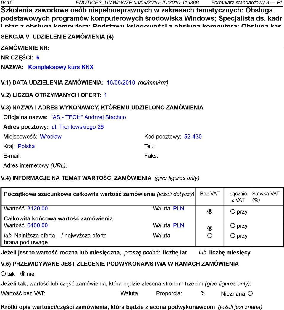 3) NAZWA I ADRES WYKONAWCY, KTÓREMU UDZIELONO ZAMÓWIENIA Oficjalna nazwa: "AS - TECH" Andrzej Stachno Adres pocztowy: ul.