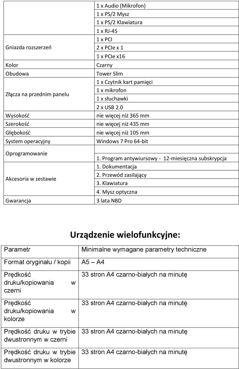 0 nie więcej niż 365 mm nie więcej niż 435 mm nie więcej niż 105 mm Windows 7 Pro 64-bit 1. Program antywiursowy - 12-miesięczna subskrypcja 1. Dokumentacja 2. Przewód zasilający 3. Klawiatura 4.