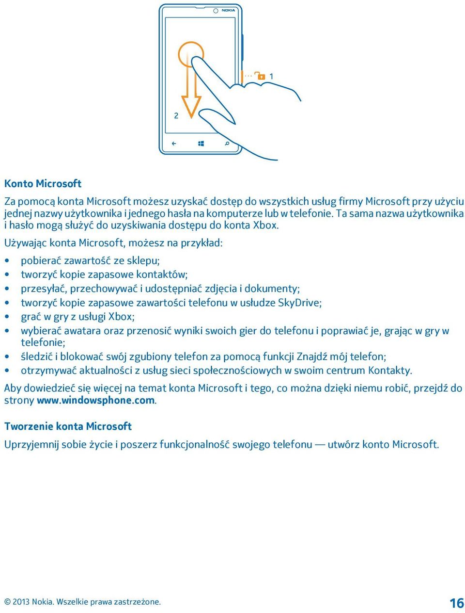 Używając konta Microsoft, możesz na przykład: pobierać zawartość ze sklepu; tworzyć kopie zapasowe kontaktów; przesyłać, przechowywać i udostępniać zdjęcia i dokumenty; tworzyć kopie zapasowe