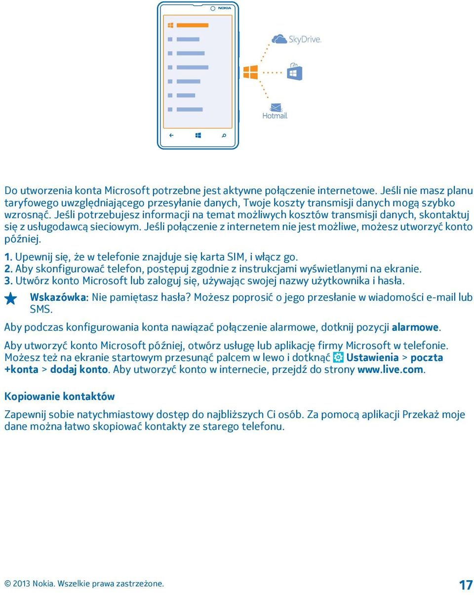 Upewnij się, że w telefonie znajduje się karta SIM, i włącz go. 2. Aby skonfigurować telefon, postępuj zgodnie z instrukcjami wyświetlanymi na ekranie. 3.
