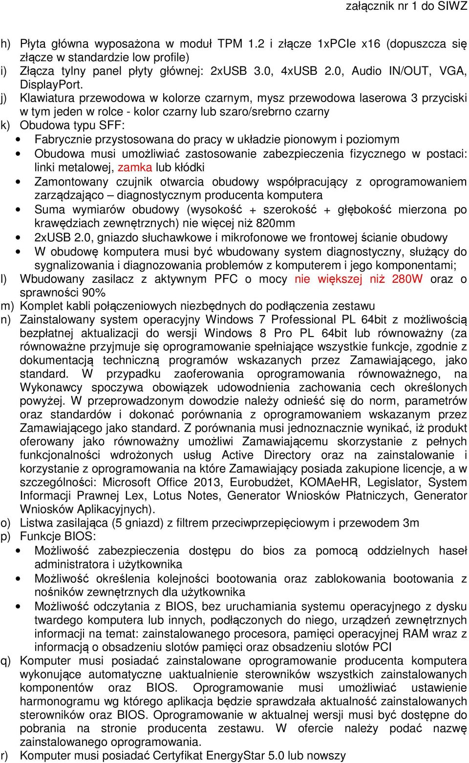 j) Klawiatura przewodowa w kolorze czarnym, mysz przewodowa laserowa 3 przyciski w tym jeden w rolce - kolor czarny lub szaro/srebrno czarny k) Obudowa typu SFF: Fabrycznie przystosowana do pracy w